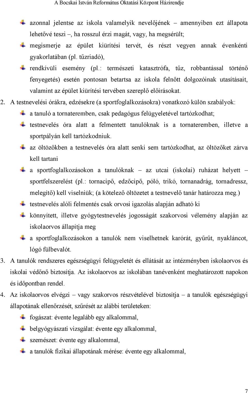 : természeti katasztrófa, tűz, robbantással történő fenyegetés) esetén pontosan betartsa az iskola felnőtt dolgozóinak utasításait, valamint az épület kiürítési tervében szereplő előírásokat. 2.
