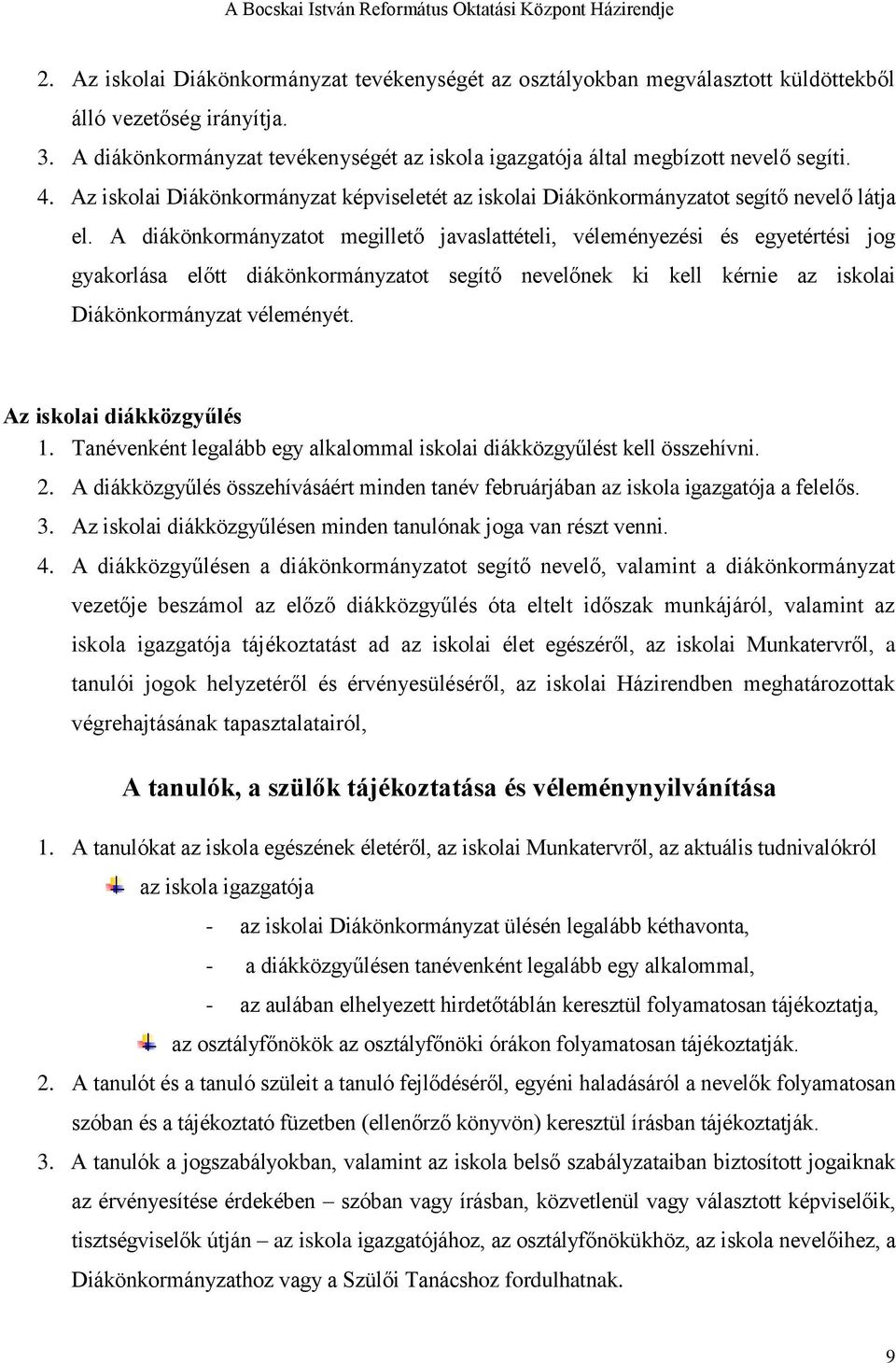 A diákönkormányzatot megillető javaslattételi, véleményezési és egyetértési jog gyakorlása előtt diákönkormányzatot segítő nevelőnek ki kell kérnie az iskolai Diákönkormányzat véleményét.
