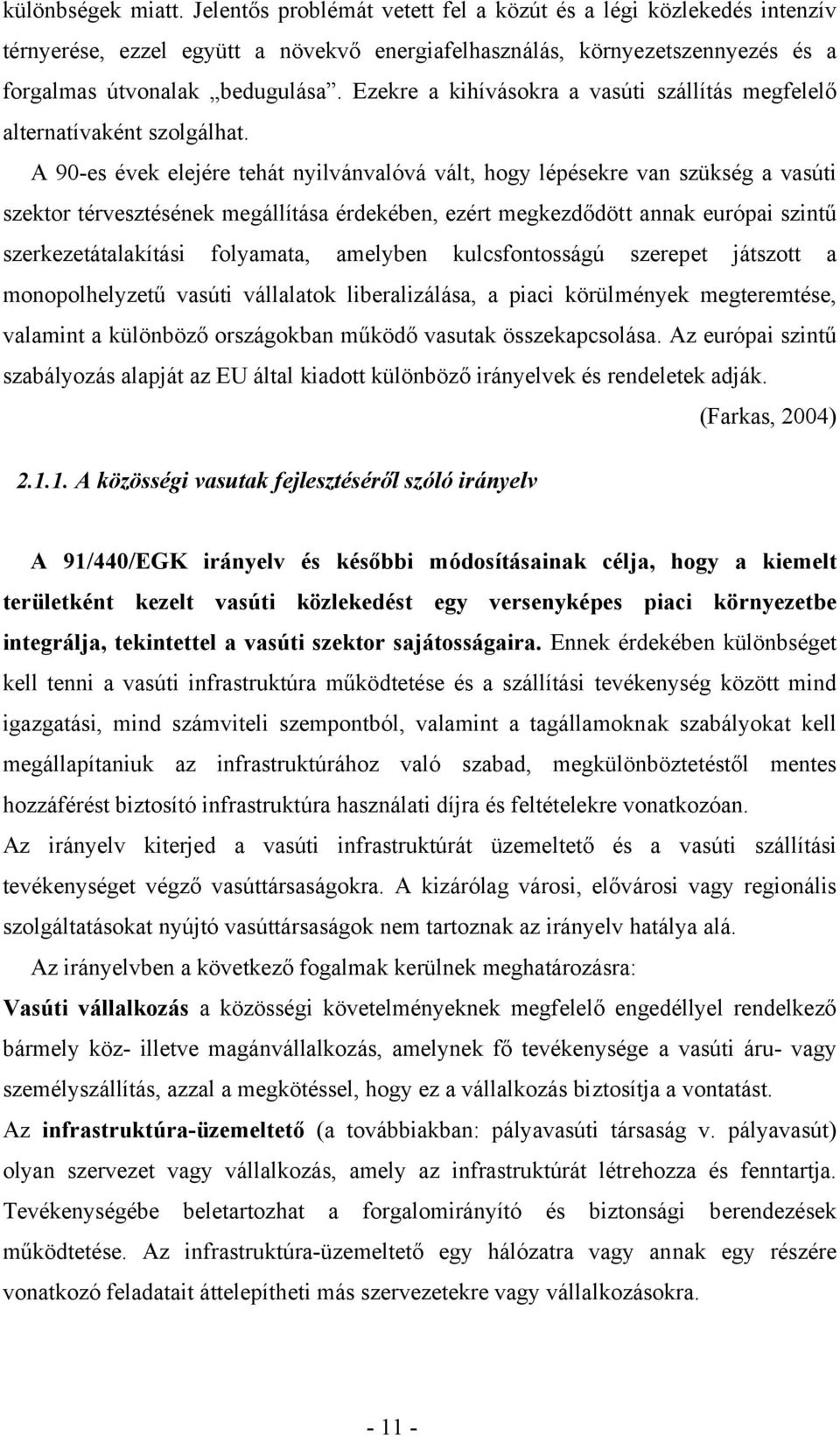 A 90-es évek elejére tehát nyilvánvalóvá vált, hogy lépésekre van szükség a vasúti szektor térvesztésének megállítása érdekében, ezért megkezdődött annak európai szintű szerkezetátalakítási