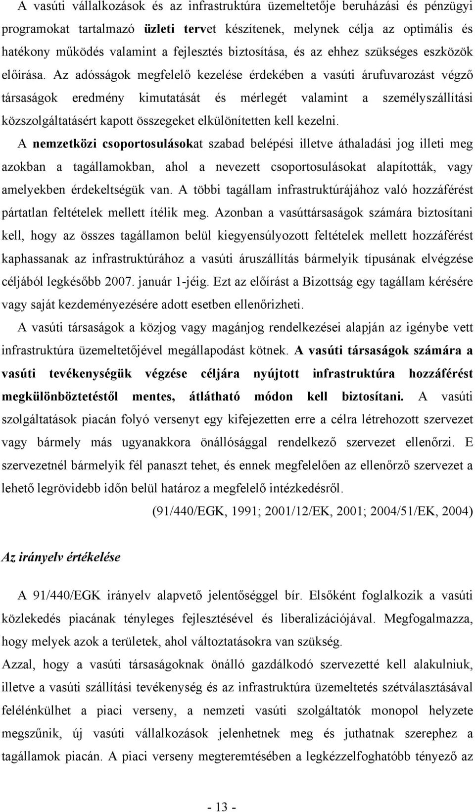 Az adósságok megfelelő kezelése érdekében a vasúti árufuvarozást végző társaságok eredmény kimutatását és mérlegét valamint a személyszállítási közszolgáltatásért kapott összegeket elkülönítetten
