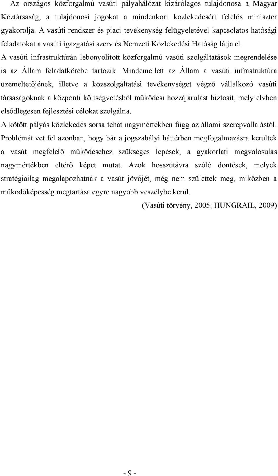 A vasúti infrastruktúrán lebonyolított közforgalmú vasúti szolgáltatások megrendelése is az Állam feladatkörébe tartozik.
