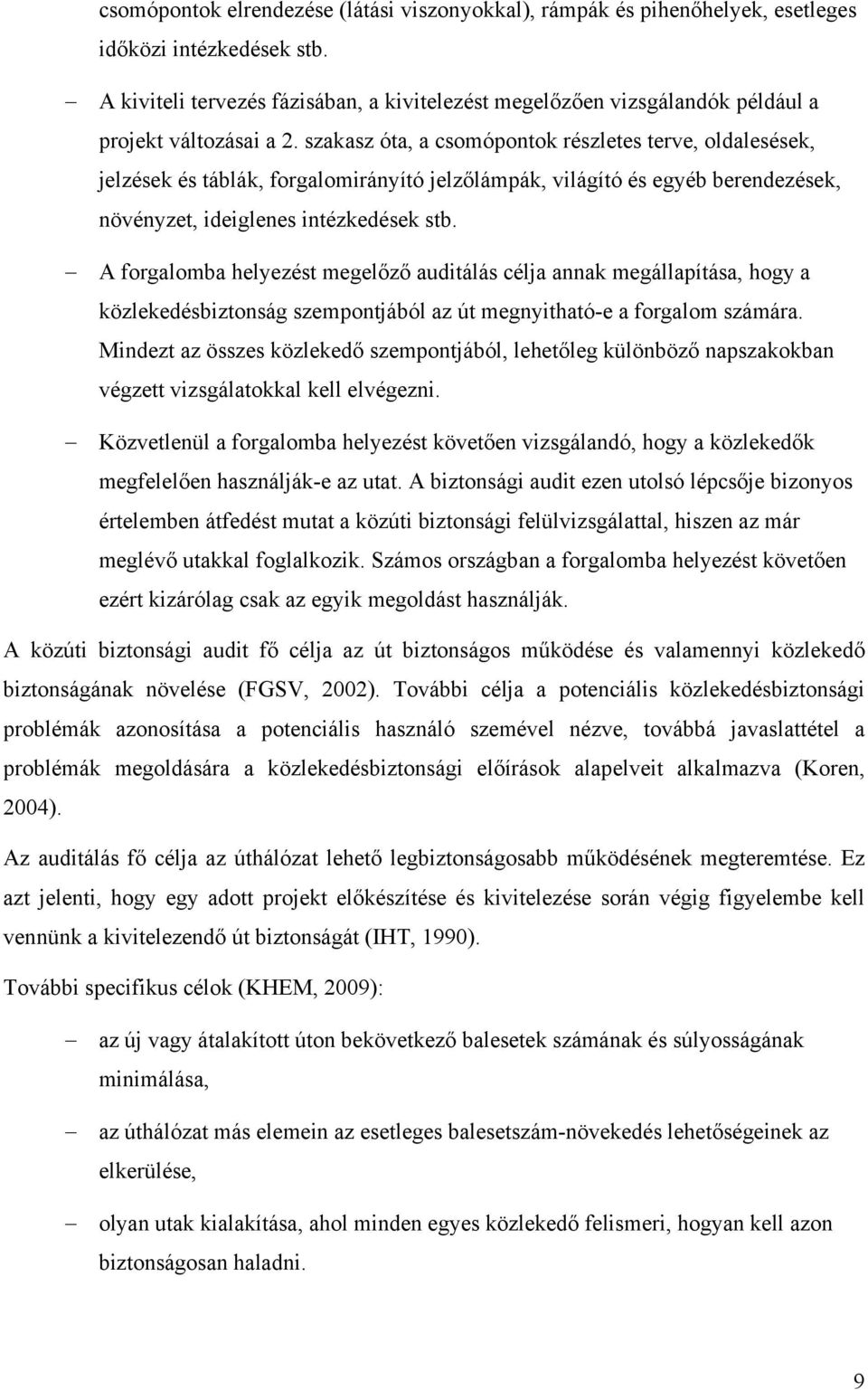 A forgalomba helyezést megelőző audtálás célja annak megállapítása, hogy a közlekedésbztonság szempontjából az út megnytható-e a forgalom számára.