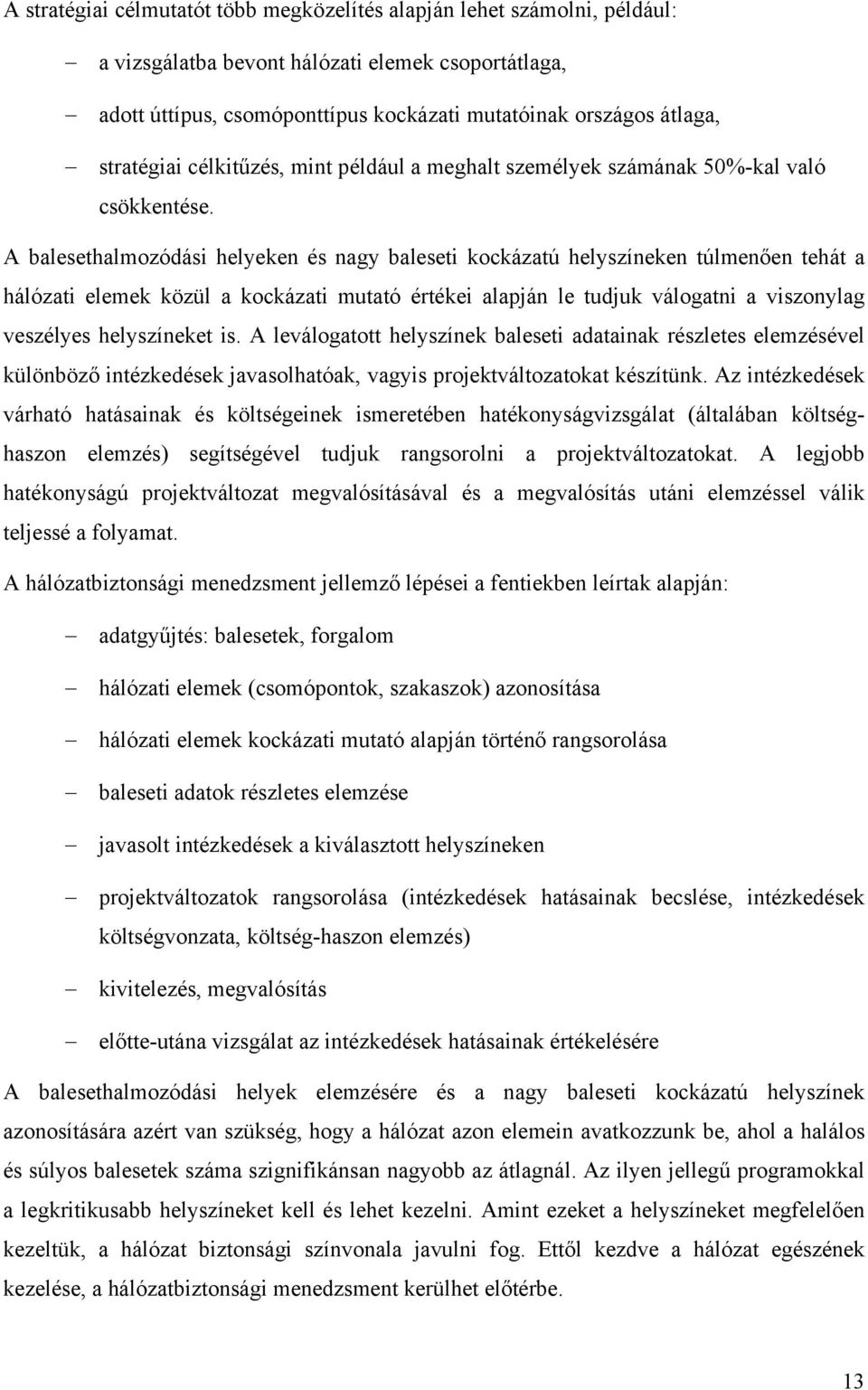 A balesethalmozódás helyeken és nagy baleset kockázatú helyszíneken túlmenően tehát a hálózat elemek közül a kockázat mutató értéke alapján le tudjuk válogatn a vszonylag veszélyes helyszíneket s.