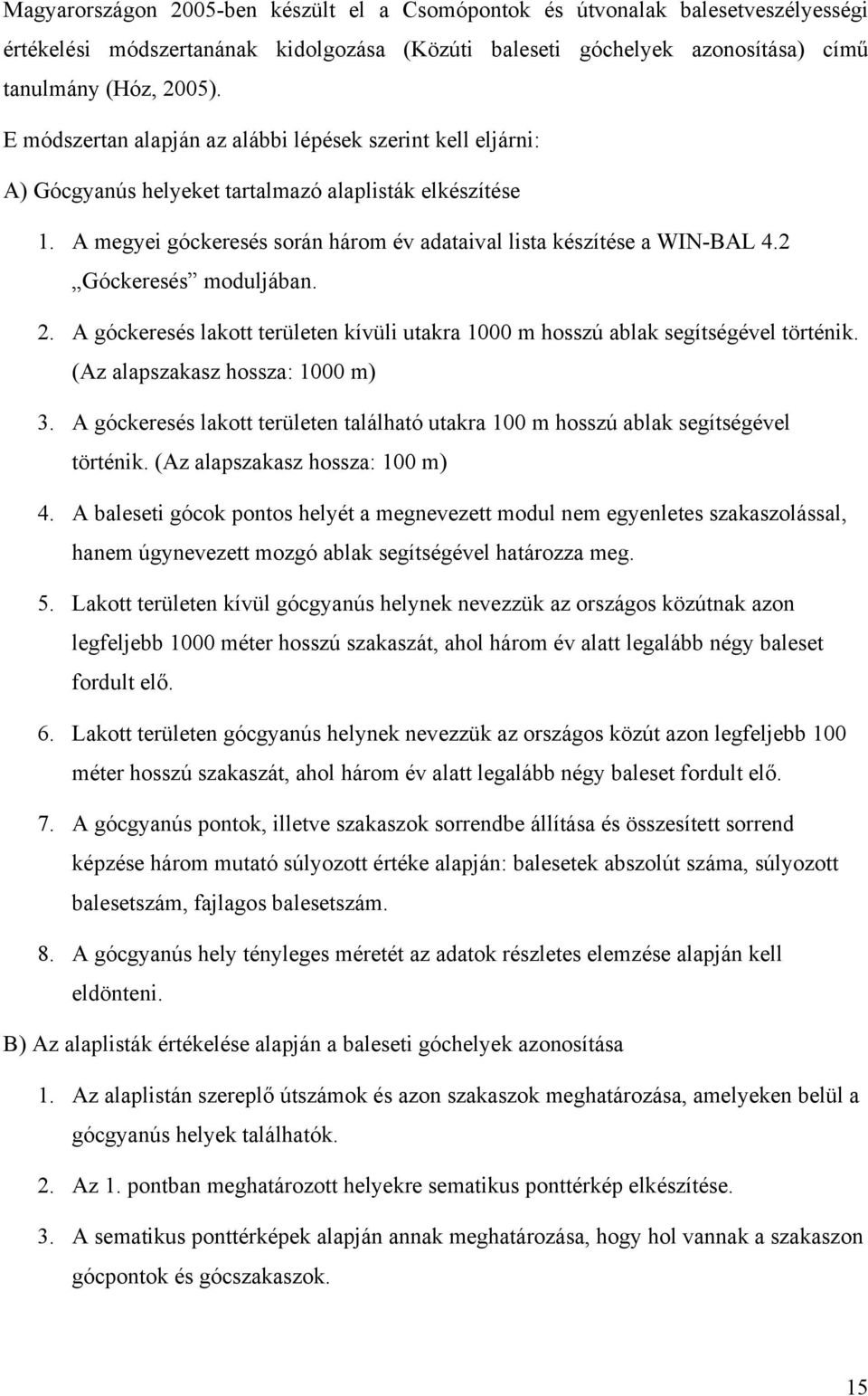 2 Góckeresés moduljában. 2. A góckeresés lakott területen kívül utakra 1000 m hosszú ablak segítségével történk. (Az alapszakasz hossza: 1000 m) 3.