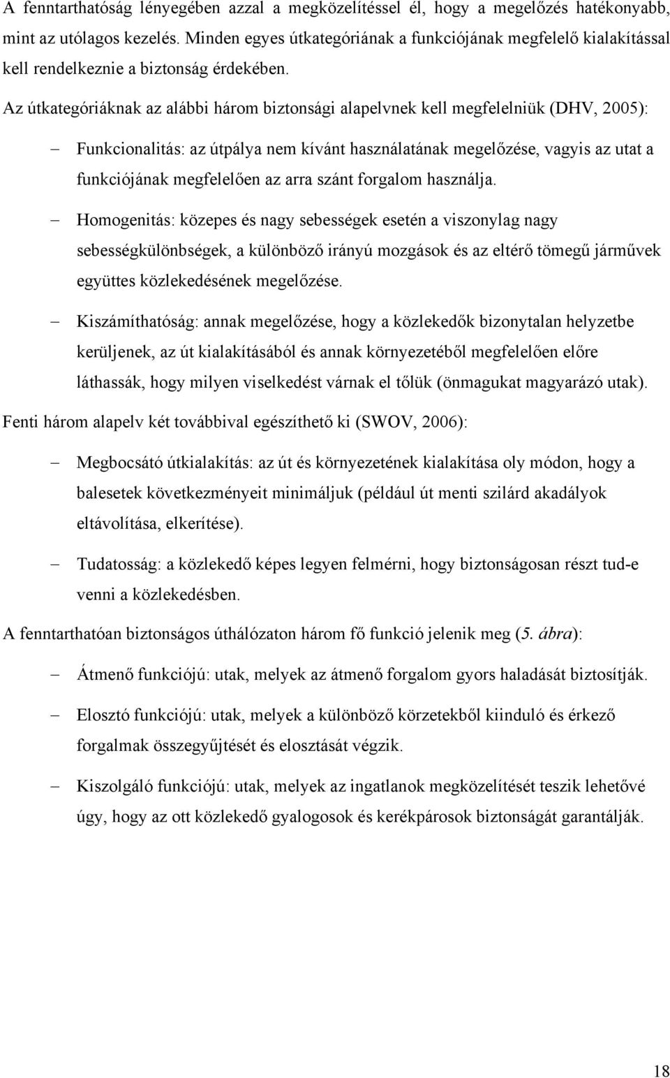 Az útkategóráknak az alább három bztonság alapelvnek kell megfelelnük (DHV, 2005): Funkconaltás: az útpálya nem kívánt használatának megelőzése, vagys az utat a funkcójának megfelelően az arra szánt