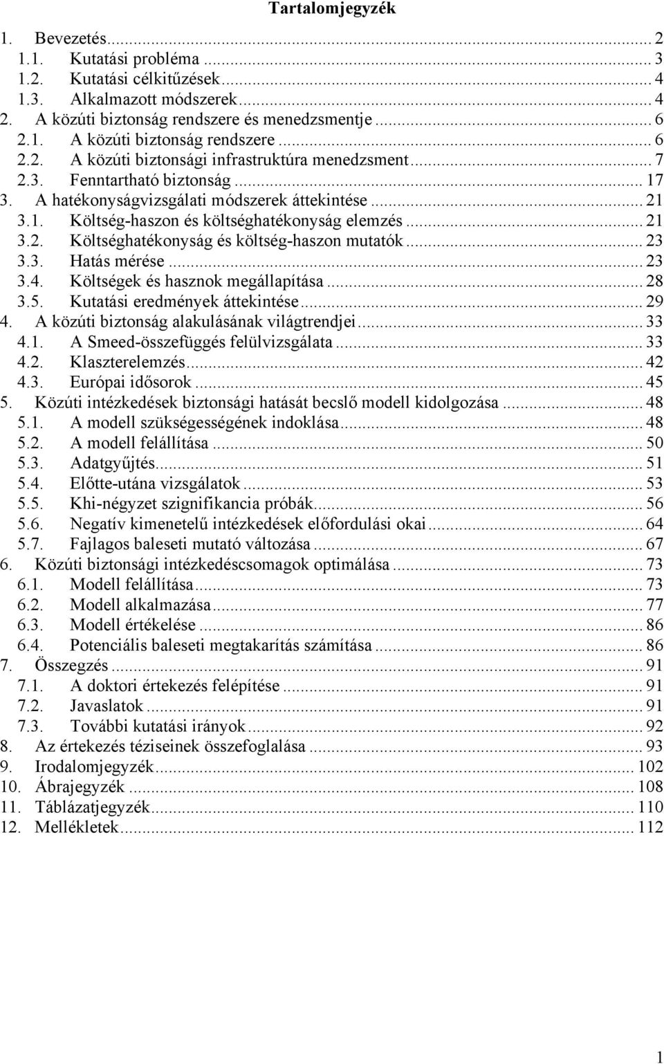 .. 23 3.3. Hatás mérése... 23 3.4. Költségek és hasznok megállapítása... 28 3.5. Kutatás eredmények áttekntése... 29 4. A közút bztonság alakulásának vlágtrendje... 33 4.1.