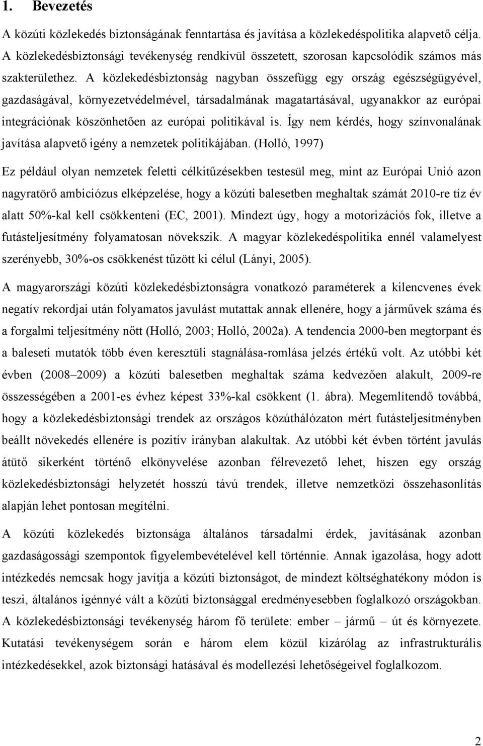 A közlekedésbztonság nagyban összefügg egy ország egészségügyével, gazdaságával, környezetvédelmével, társadalmának magatartásával, ugyanakkor az európa ntegrácónak köszönhetően az európa poltkával s.