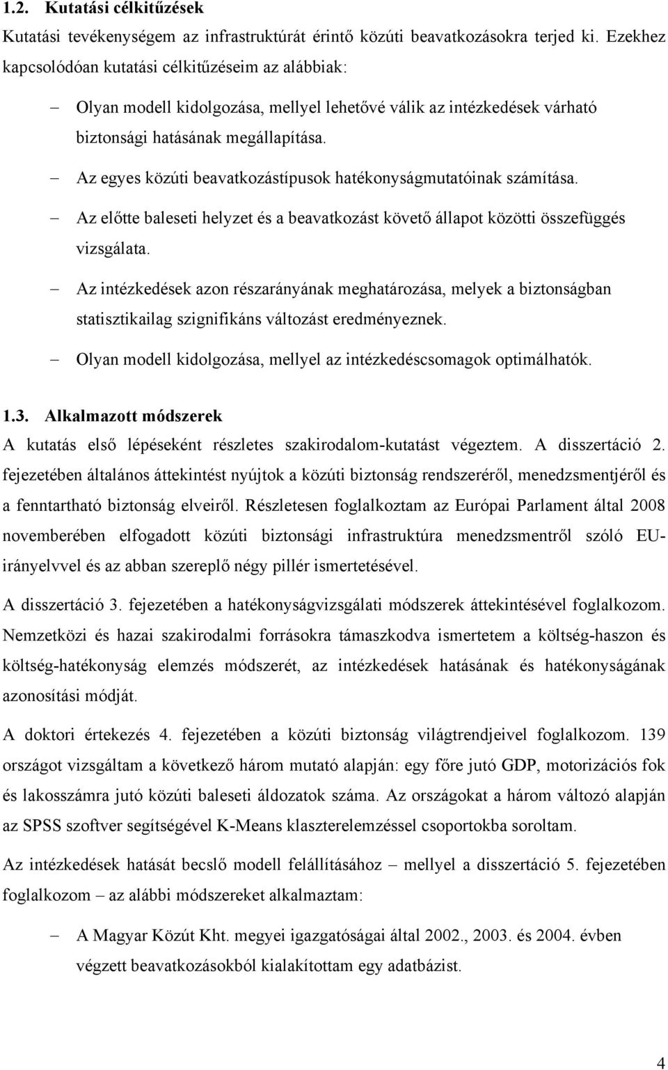 Az egyes közút beavatkozástípusok hatékonyságmutatónak számítása. Az előtte baleset helyzet és a beavatkozást követő állapot között összefüggés vzsgálata.