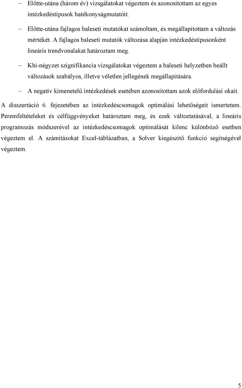 Kh-négyzet szgnfkanca vzsgálatokat végeztem a baleset helyzetben beállt változások szabályos, lletve véletlen jellegének megállapítására.