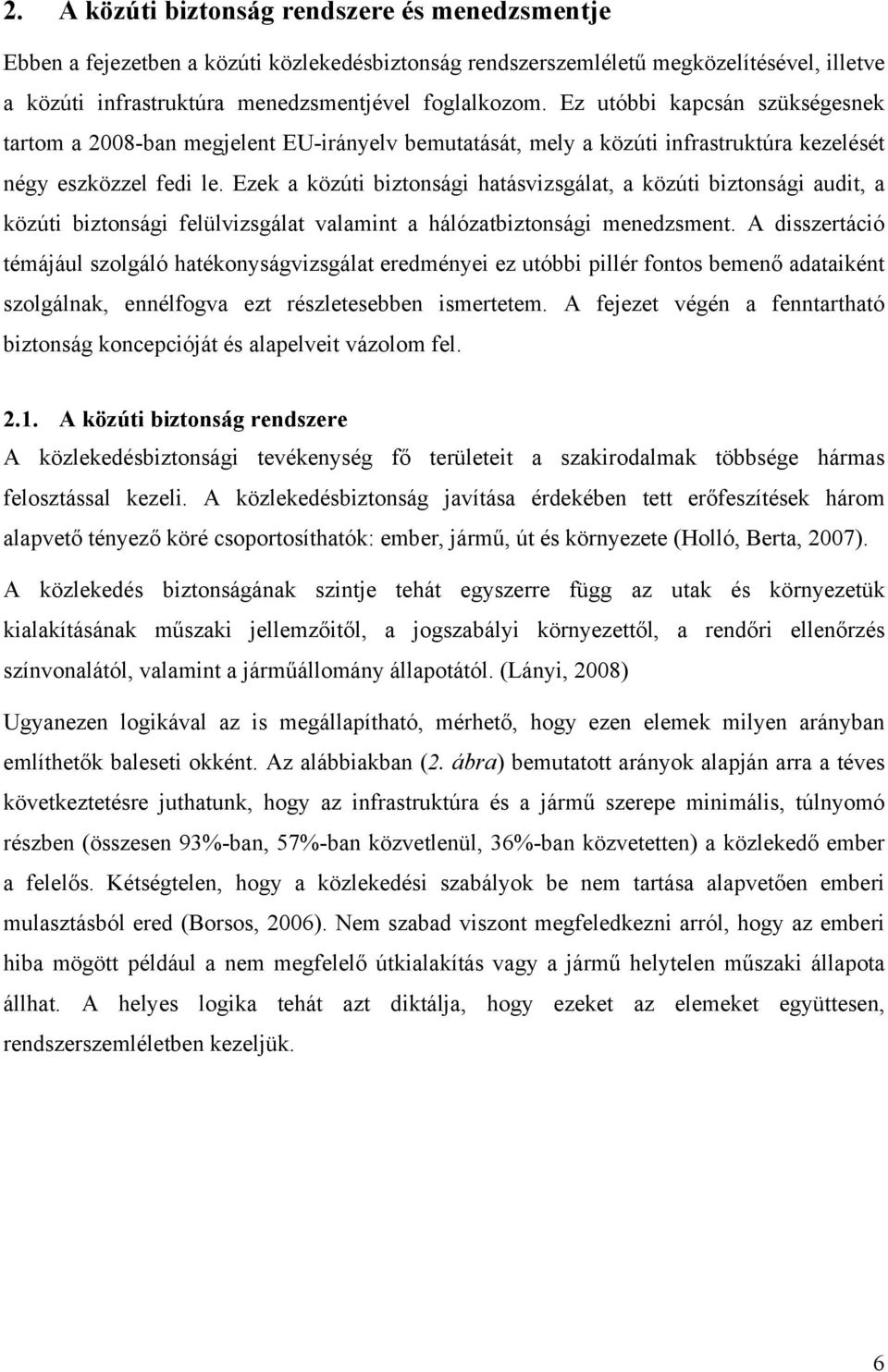 Ezek a közút bztonság hatásvzsgálat, a közút bztonság audt, a közút bztonság felülvzsgálat valamnt a hálózatbztonság menedzsment.