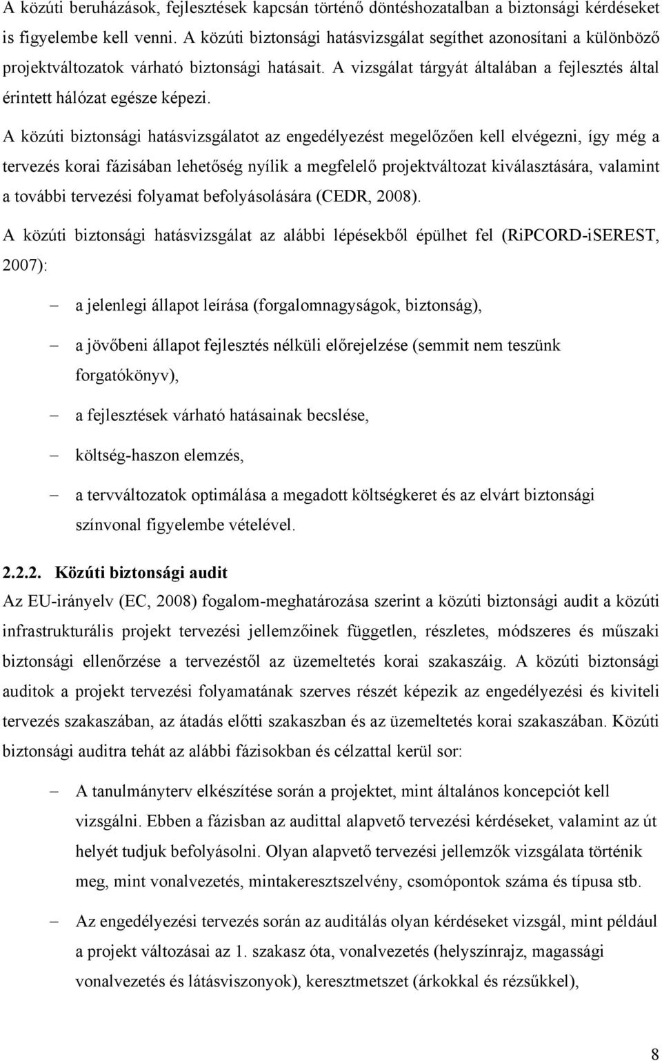 A közút bztonság hatásvzsgálatot az engedélyezést megelőzően kell elvégezn, így még a tervezés kora fázsában lehetőség nyílk a megfelelő projektváltozat kválasztására, valamnt a tovább tervezés