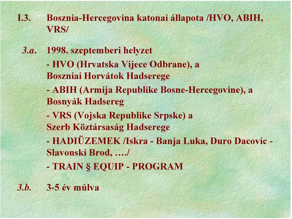 (Armija Republike Bosne-Hercegovine), a Bosnyák Hadsereg - VRS (Vojska Republike Srpske) a Szerb