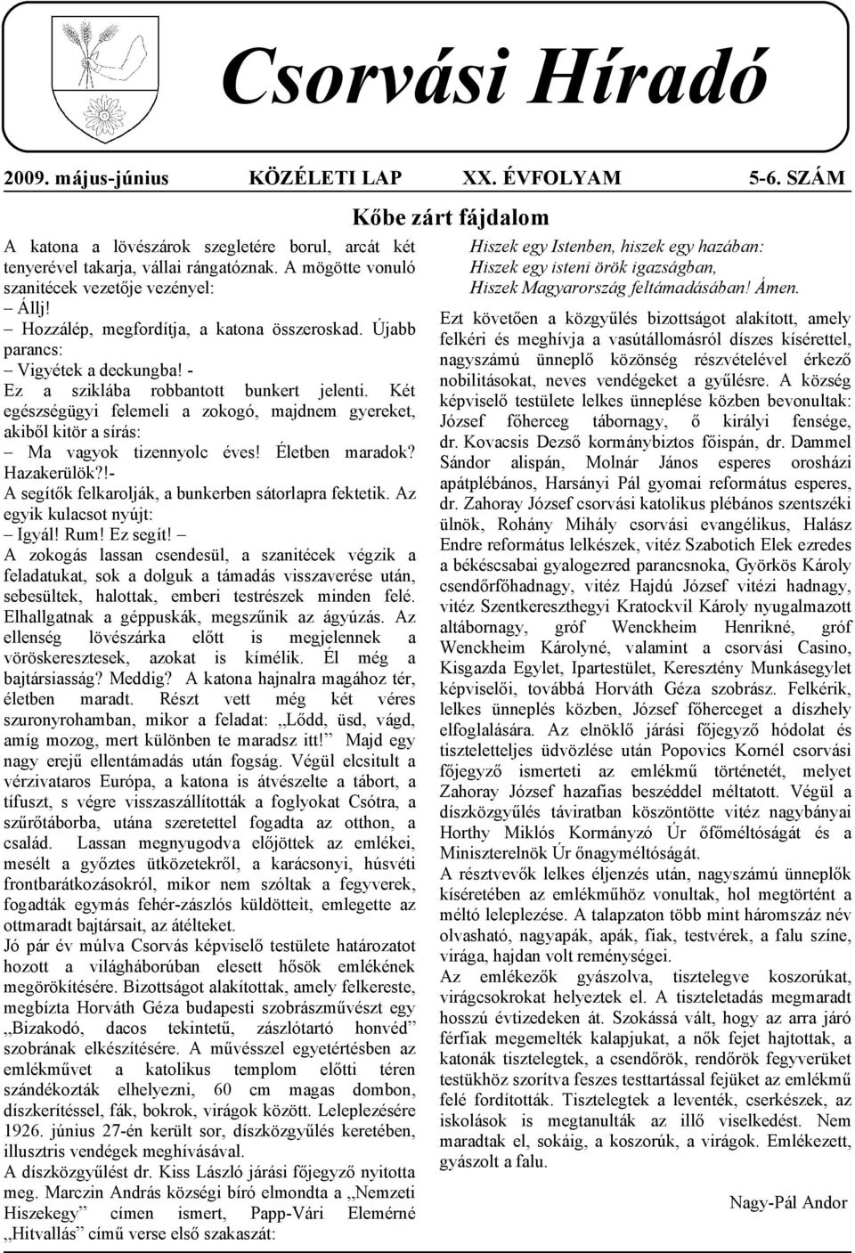 Életben mrdok? Hzkerülök?!A segítők felkrolják, bunkerben sátorlpr fektetik. Az egyik kulcsot nyújt: Igyál! Rum! Ez segít!