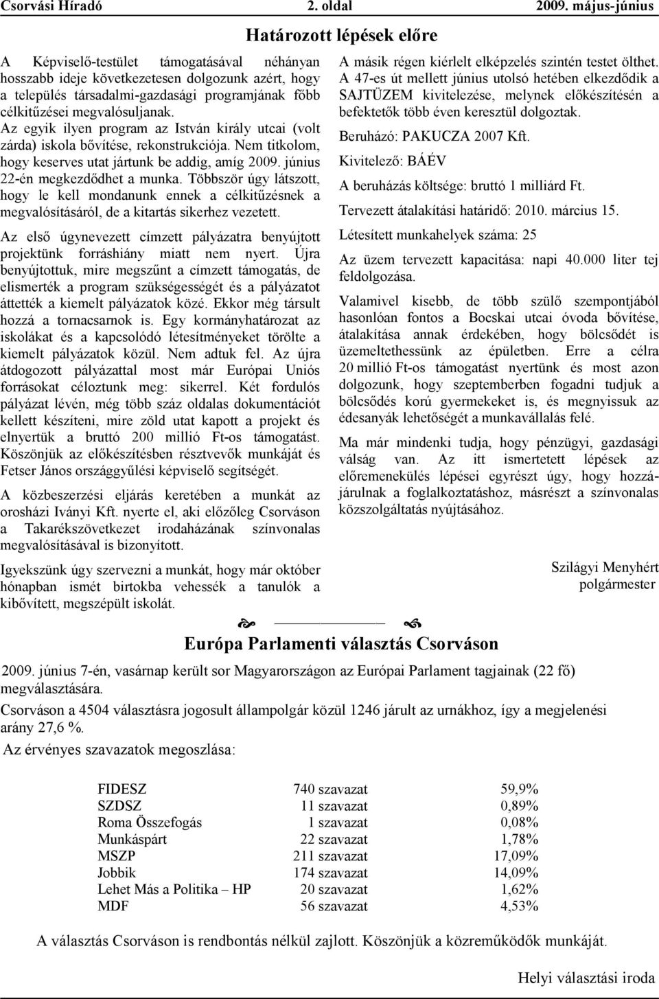 Többször úgy látszott, hogy le kell mondnunk ennek célkitűznek megvlósításáról, de kitrtás sikerhez vezetett. A másik régen kiérlelt elképzel szintén testet ölthet.