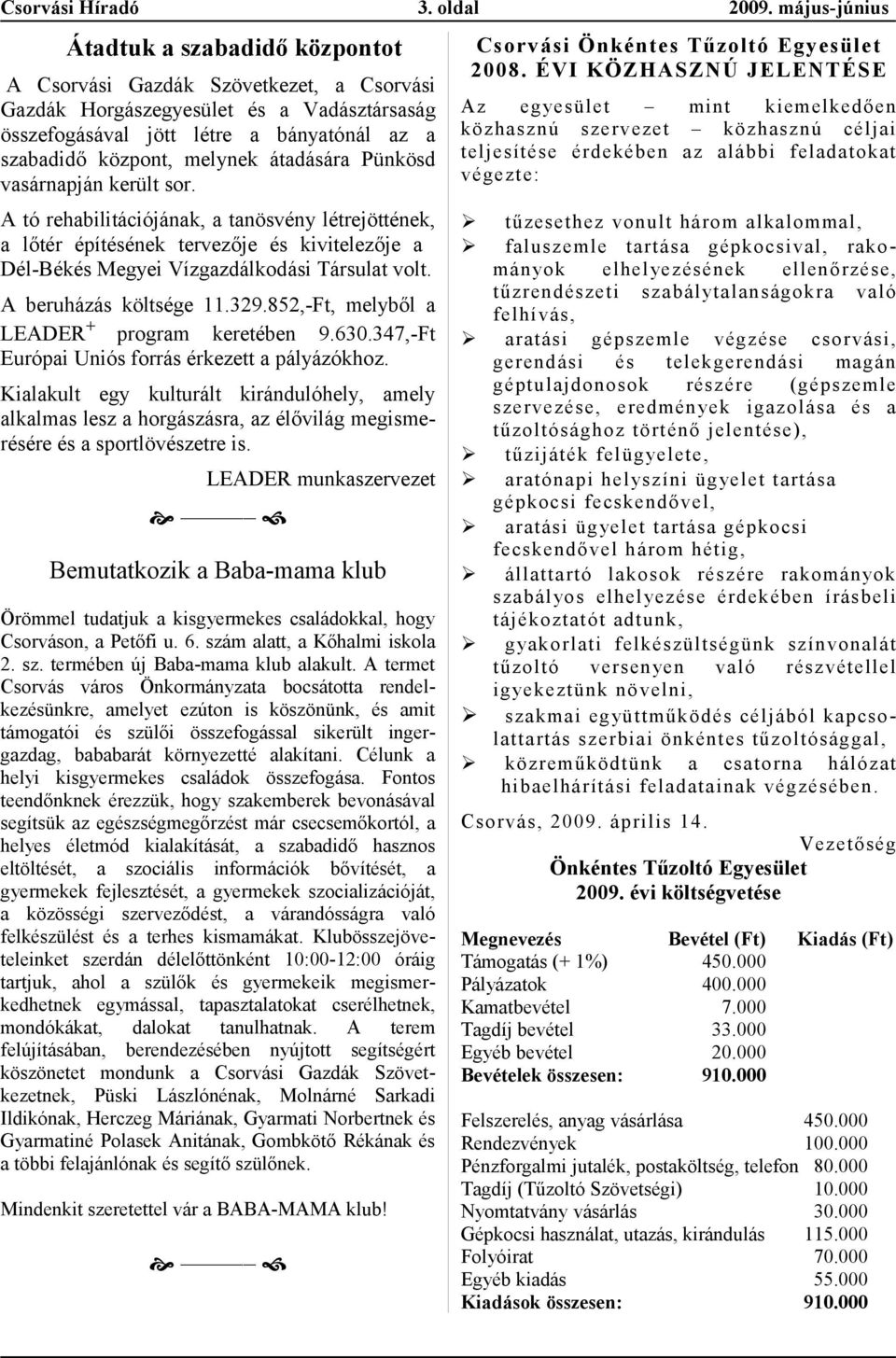 Az eg ye sület mint kiemelkedően közhsznú szervezet közhsznú célji teljesíte érdekében z lábbi feldtokt végezte: A tó rehbilitációjánk, tnösvény létrejöttének, lőtér építének tervezője kivitelezője