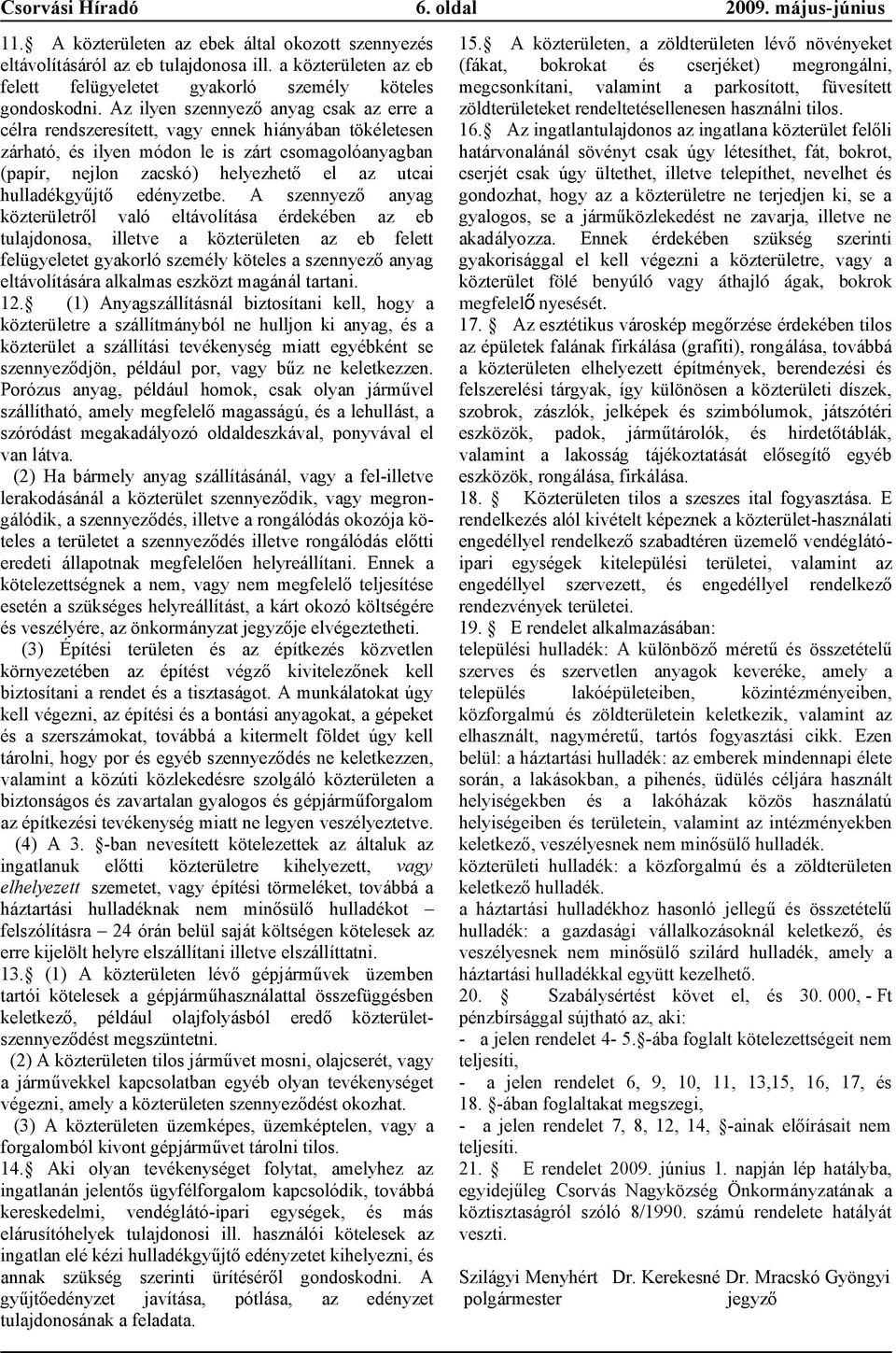 A szennyező nyg közterületről vló eltávolítás érdekében z eb tuljdonos, illetve közterületen z eb felett felügyeletet gykorló személy köteles szennyező nyg eltávolításár lklms eszközt mgánál trtni.
