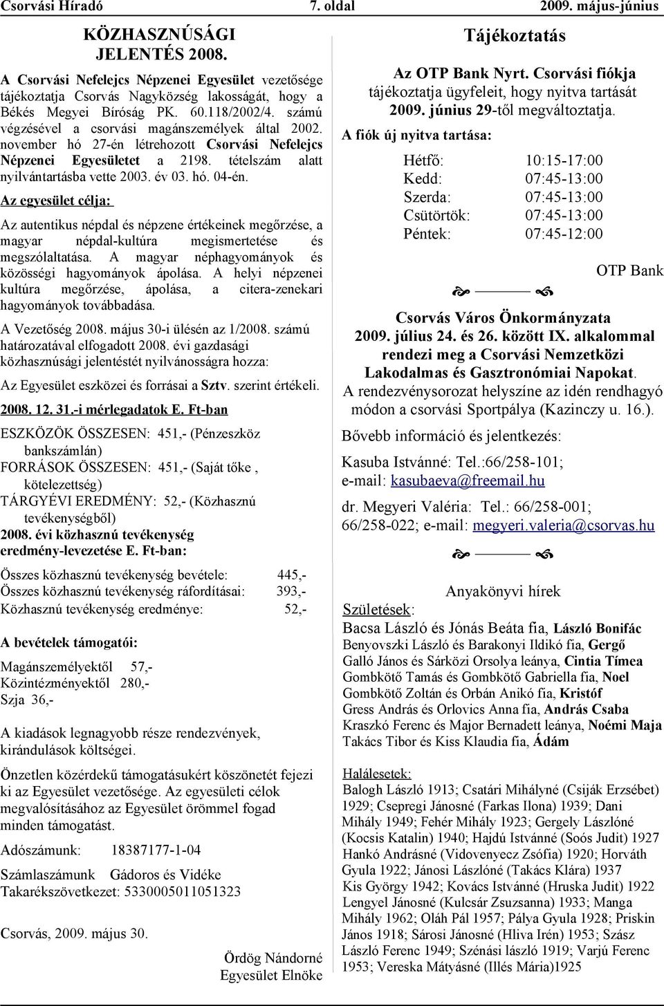Az egyesület célj: Az utentikus népdl népzene értékeinek megőrze, mgyr népdl-kultúr megismertete megszóllttás. A mgyr néphgyományok közösségi hgyományok ápolás.