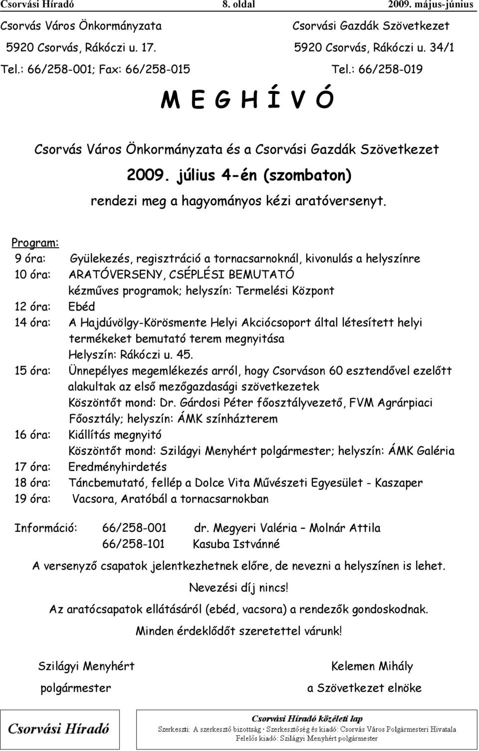 Progrm: 9 ór: Gyülekez, regisztráció torncsrnoknál, kivonulás helyszínre 10 ór: ARATÓVERSENY, CSÉPLÉSI BEMUTATÓ kézműves progrmok; helyszín: Termeli Központ 12 ór: Ebéd 14 ór: A Hjdúvölgy-Körösmente