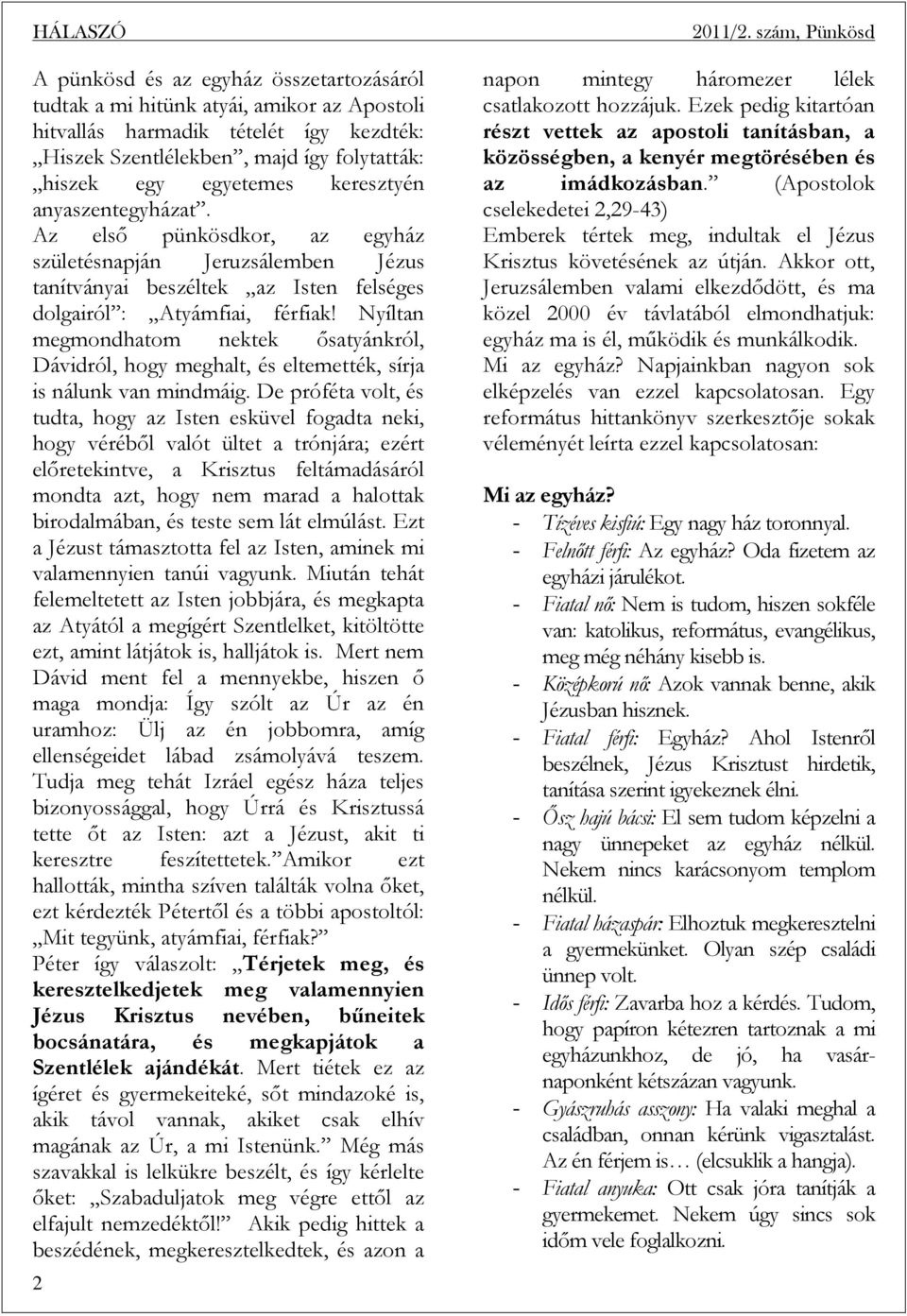 Nyíltan megmondhatom nektek ősatyánkról, Dávidról, hogy meghalt, és eltemették, sírja is nálunk van mindmáig.
