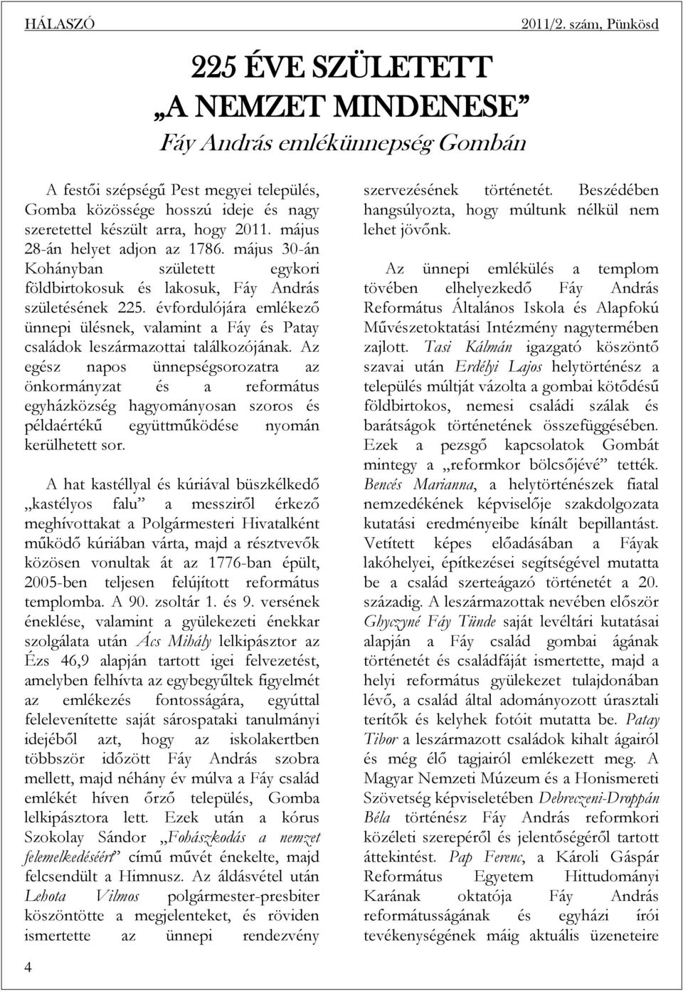 évfordulójára emlékező ünnepi ülésnek, valamint a Fáy és Patay családok leszármazottai találkozójának.
