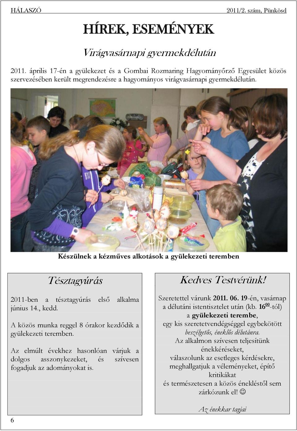 Készülnek a kézműves alkotások a gyülekezeti teremben 6 Tésztagyúrás 2011-ben a tésztagyúrás első alkalma június 14., kedd. A közös munka reggel 8 órakor kezdődik a gyülekezeti teremben.