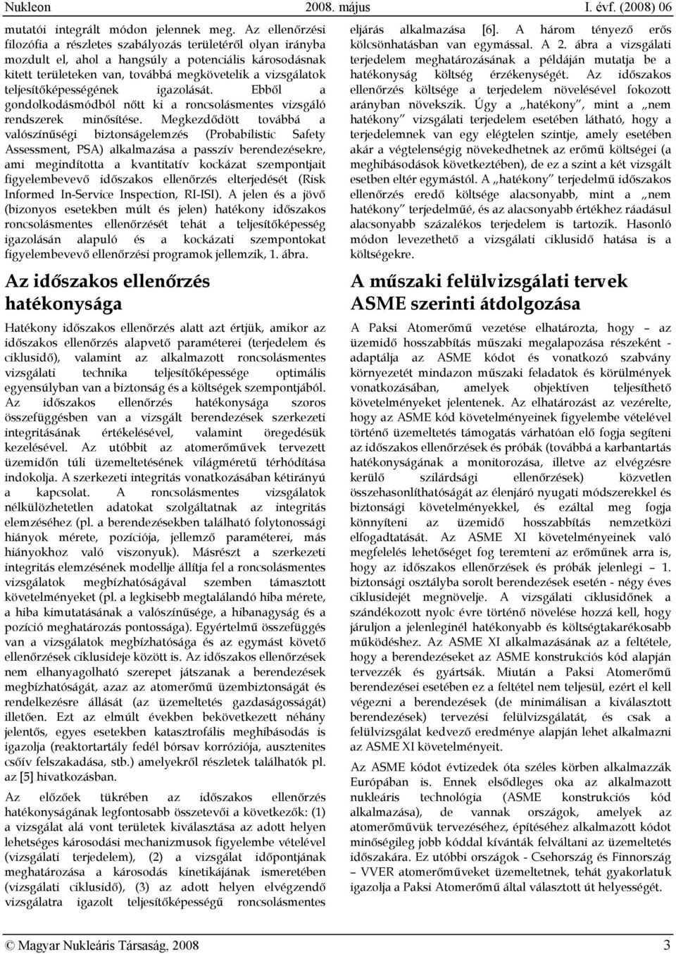 teljesítőképességének igazolását. Ebből a gondolkodásmódból nőtt ki a roncsolásmentes vizsgáló rendszerek minősítése.