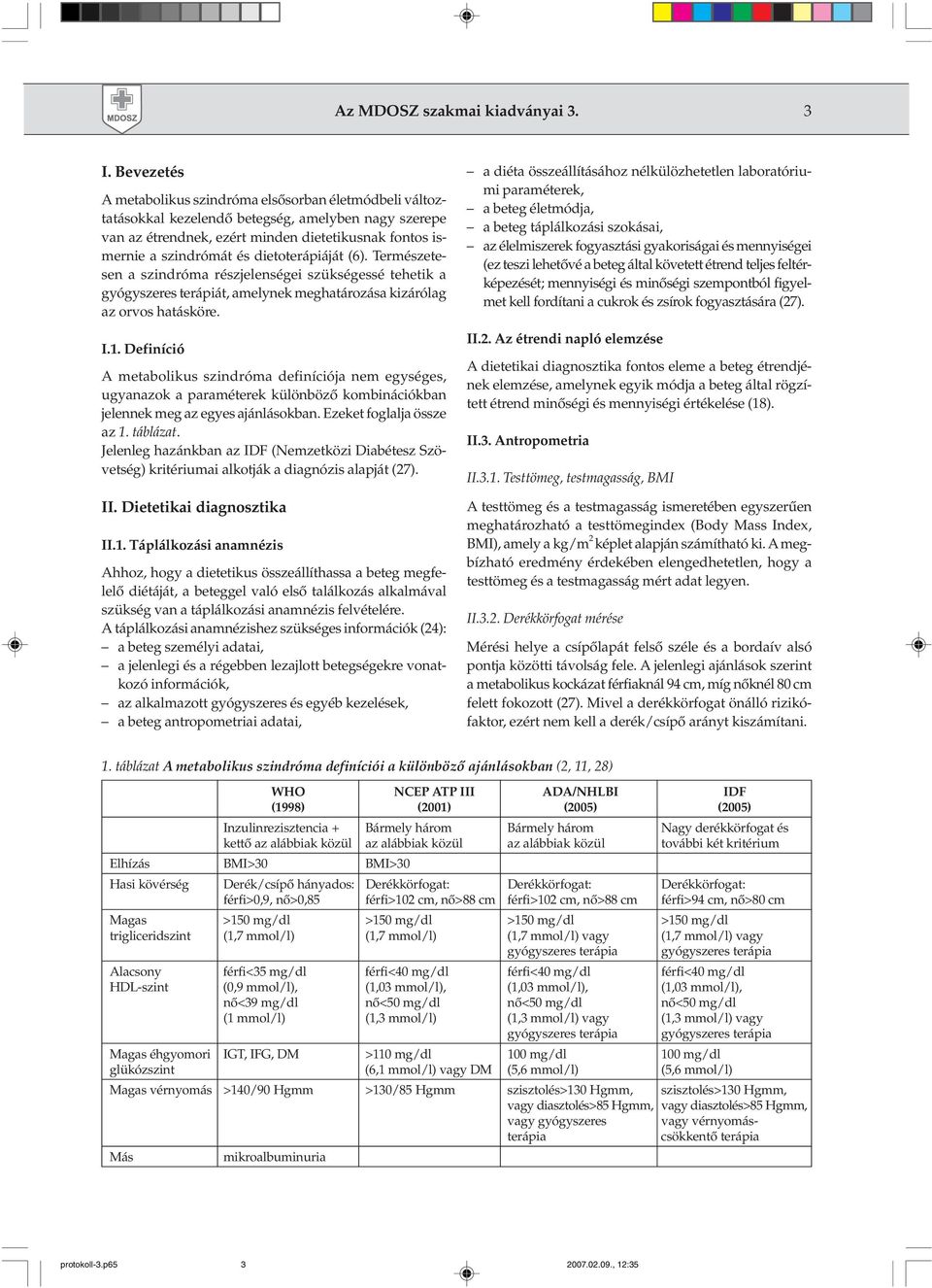 dietoterápiáját (6). Természetesen a szindróma részjelenségei szükségessé tehetik a gyógyszeres terápiát, amelynek meghatározása kizárólag az orvos hatásköre. I.1.