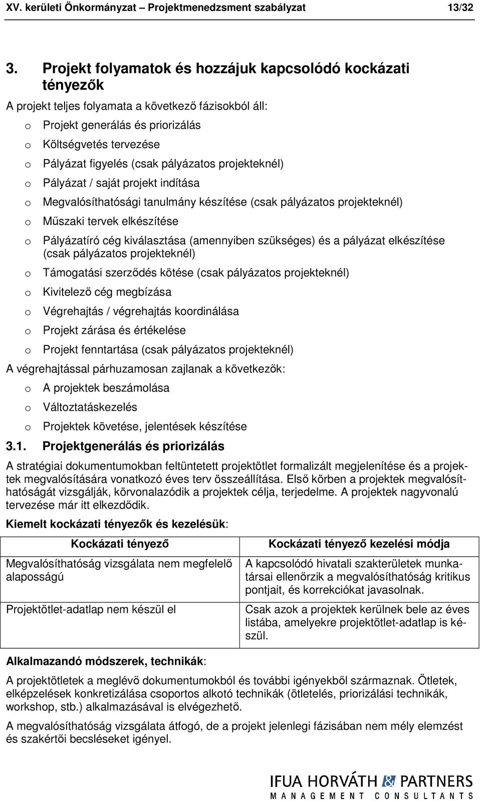 prjekteknél) Pályázat / saját prjekt indítása Megvalósíthatósági tanulmány készítése (csak pályázats prjekteknél) Műszaki tervek elkészítése Pályázatíró cég kiválasztása (amennyiben szükséges) és a