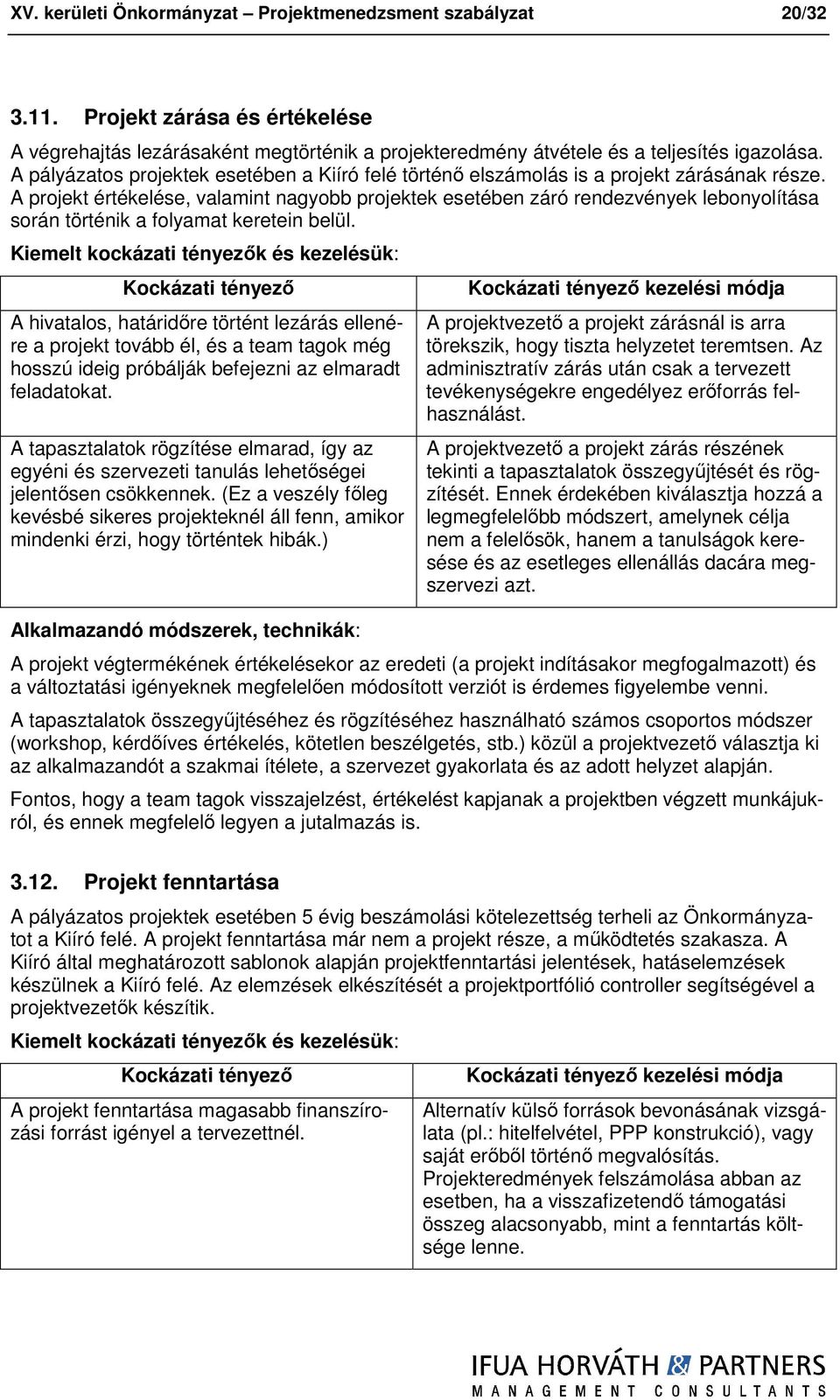 A prjekt értékelése, valamint nagybb prjektek esetében záró rendezvények lebnylítása srán történik a flyamat keretein belül.