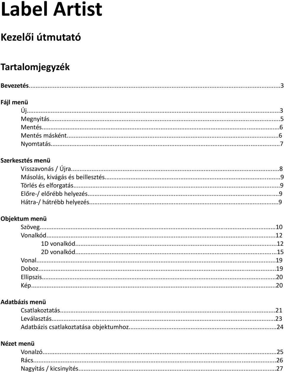 ..9 Hátra-/ hátrébb helyezés...9 Objektum menü Szöveg...10 Vonalkód...12 1D vonalkód...12 2D vonalkód...15 Vonal...19 Doboz...19 Ellipszis.