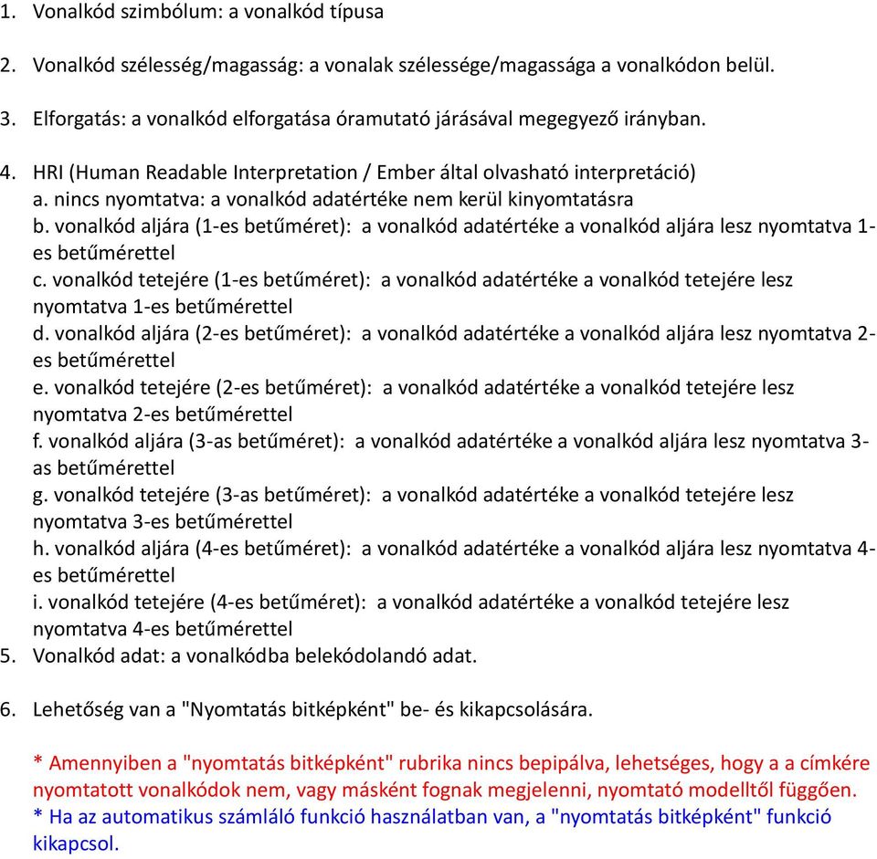 nincs nyomtatva: a vonalkód adatértéke nem kerül kinyomtatásra b. vonalkód aljára (1-es betűméret): a vonalkód adatértéke a vonalkód aljára lesz nyomtatva 1- es betűmérettel c.