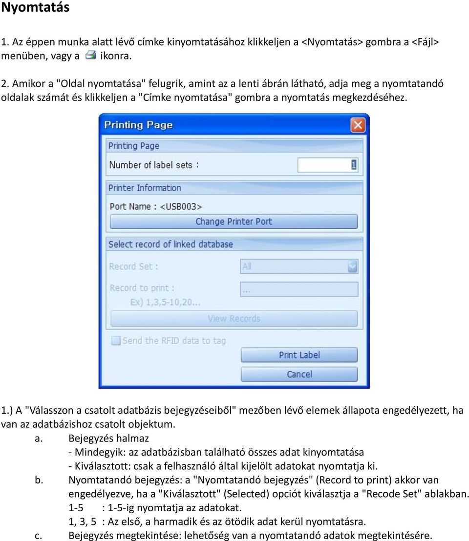 ) A "Válasszon a csatolt adatbázis bejegyzéseiből" mezőben lévő elemek állapota engedélyezett, ha van az adatbázishoz csatolt objektum. a. Bejegyzés halmaz - Mindegyik: az adatbázisban található összes adat kinyomtatása - Kiválasztott: csak a felhasználó által kijelölt adatokat nyomtatja ki.