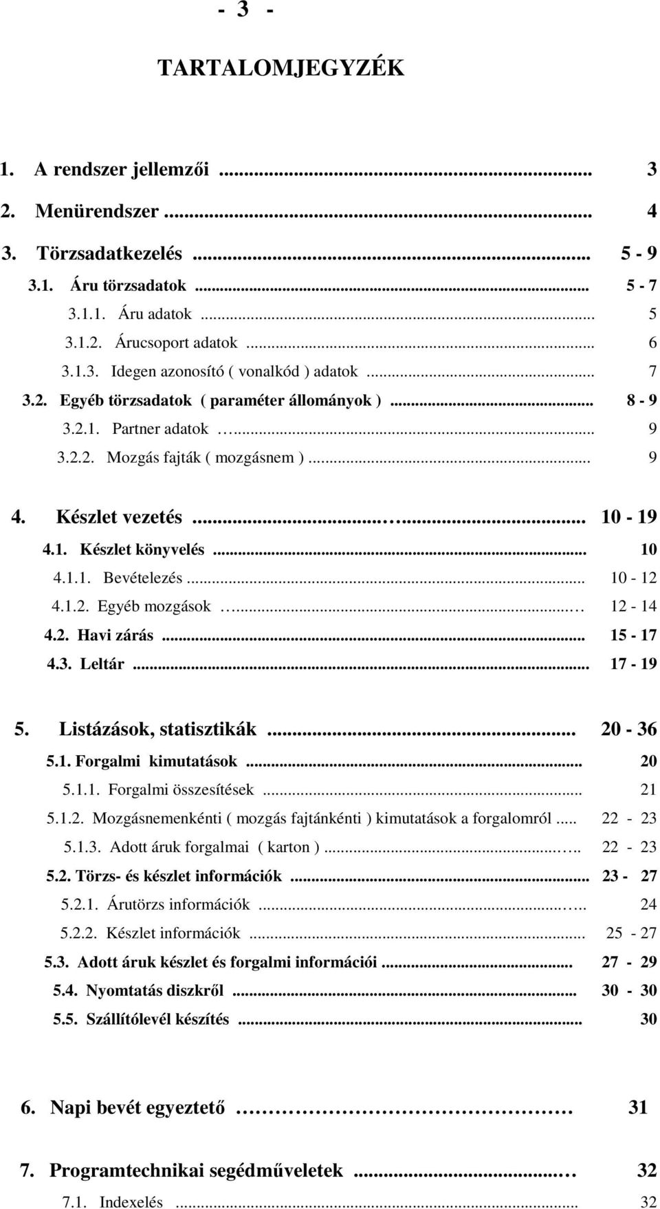 .. 10-12 4.1.2. Egyéb mozgások... 12-14 4.2. Havi zárás... 15-17 4.3. Leltár... 17-19 5. Listázások, statisztikák... 20-36 5.1. Forgalmi kimutatások... 20 5.1.1. Forgalmi összesítések... 21 5.1.2. Mozgásnemenkénti ( mozgás fajtánkénti ) kimutatások a forgalomról.