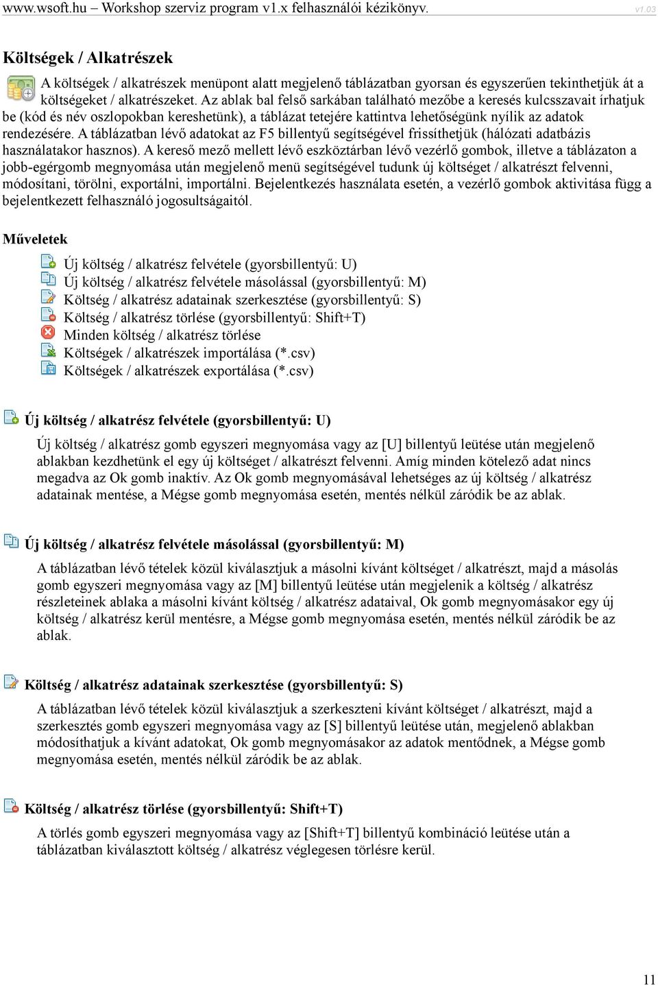 A táblázatban lévő adatokat az F5 billentyű segítségével frissíthetjük (hálózati adatbázis használatakor hasznos).