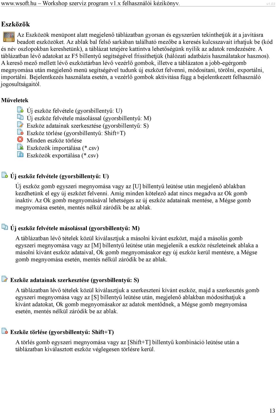 A táblázatban lévő adatokat az F5 billentyű segítségével frissíthetjük (hálózati adatbázis használatakor hasznos).