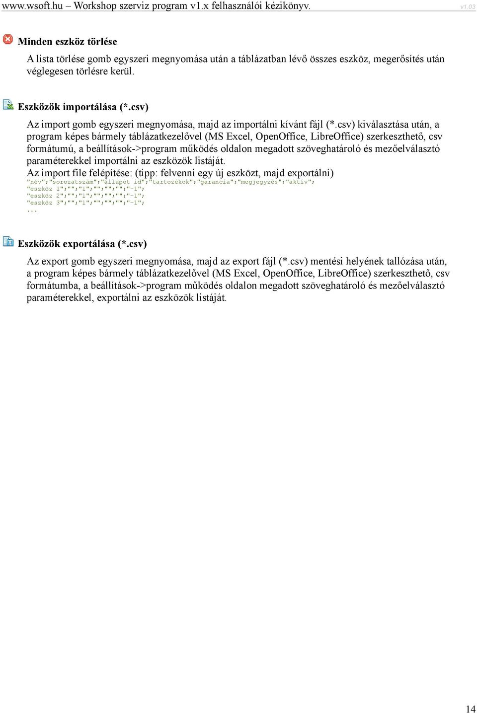 csv) kiválasztása után, a program képes bármely táblázatkezelővel (MS Excel, OpenOffice, LibreOffice) szerkeszthető, csv formátumú, a beállítások->program működés oldalon megadott szöveghatároló és