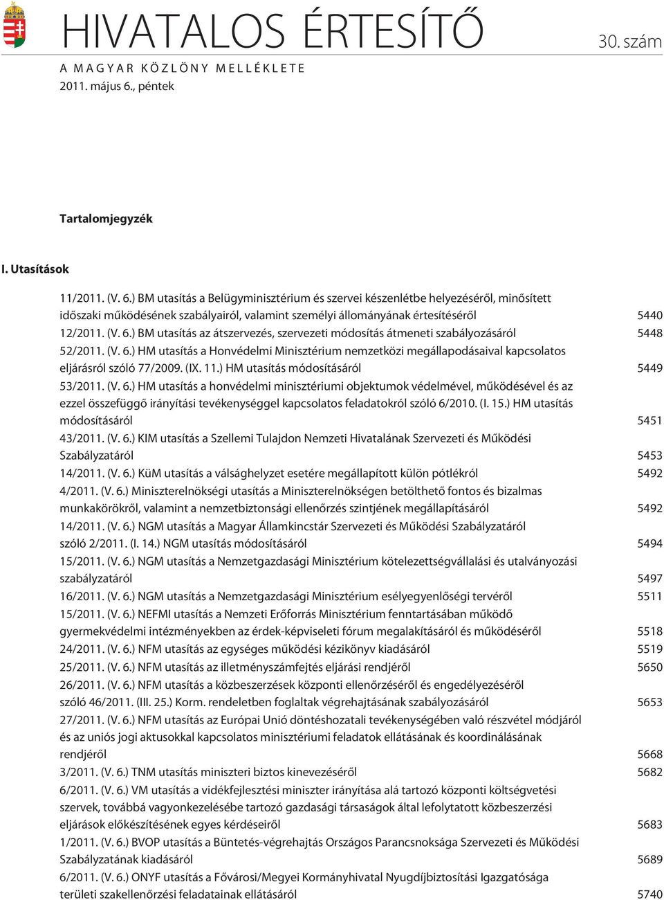 ) BM utasítás a Belügyminisztérium és szervei készenlétbe helyezésérõl, minõsített idõszaki mûködésének szabályairól, valamint személyi állományának értesítésérõl 5440 12/2011. (V. 6.