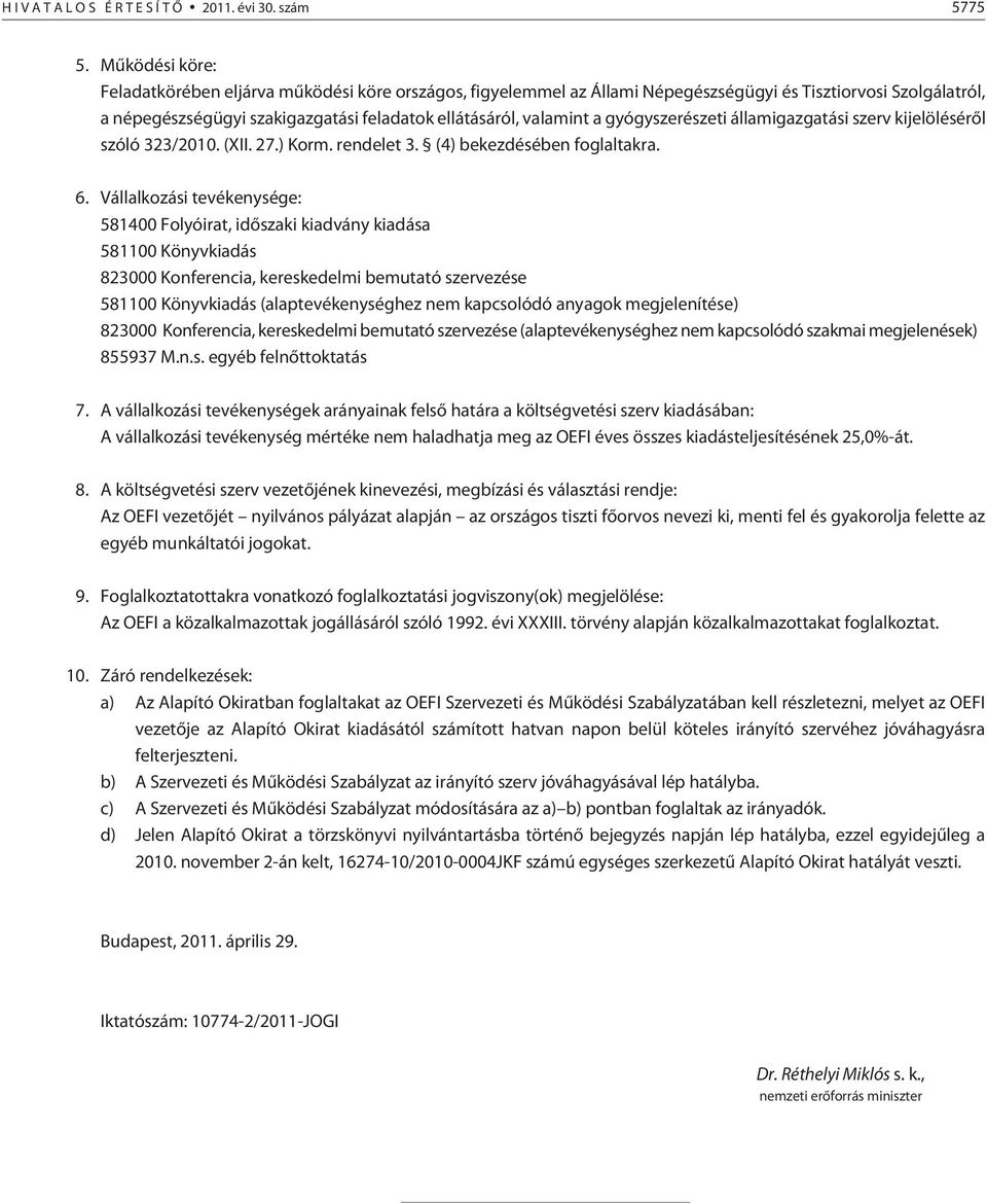 gyógyszerészeti államigazgatási szerv kijelölésérõl szóló 323/2010. (XII. 27.) Korm. rendelet 3. (4) bekezdésében foglaltakra. 6.