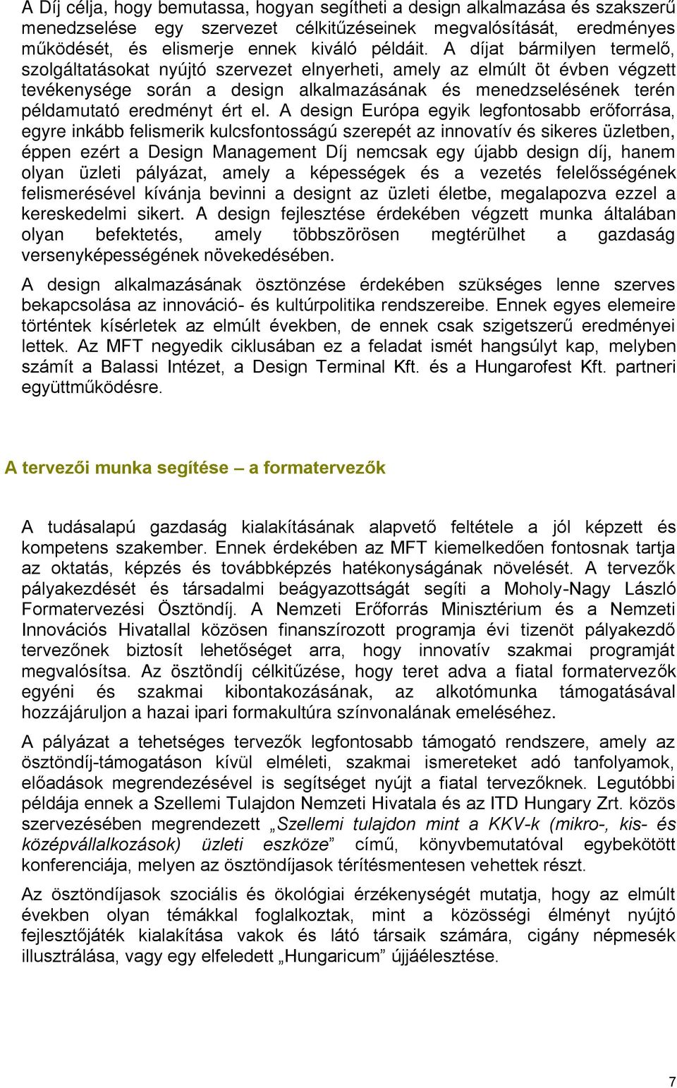 el. A design Európa egyik legfontosabb erőforrása, egyre inkább felismerik kulcsfontosságú szerepét az innovatív és sikeres üzletben, éppen ezért a Design Management Díj nemcsak egy újabb design díj,