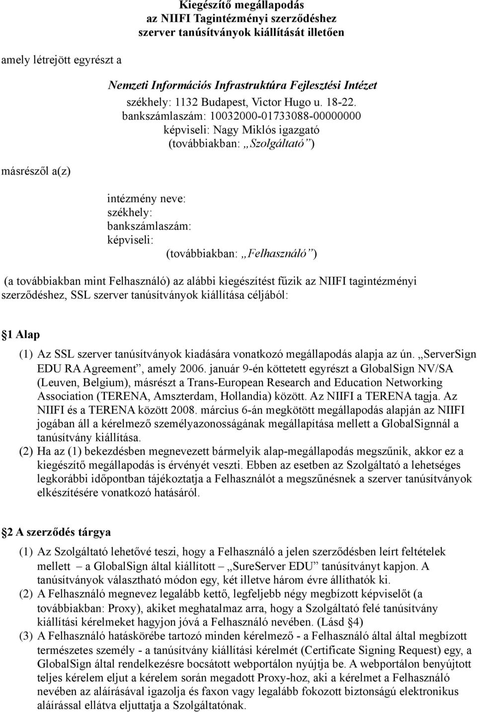 bankszámlaszám: 10032000-01733088-00000000 képviseli: Nagy Miklós igazgató (továbbiakban: Szolgáltató ) intézmény neve: székhely: bankszámlaszám: képviseli: (továbbiakban: Felhasználó ) (a