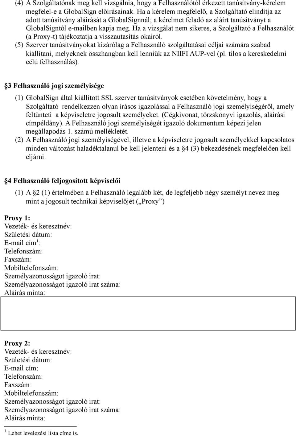 Ha a vizsgálat nem sikeres, a Szolgáltató a Felhasználót (a Proxy-t) tájékoztatja a visszautasítás okairól.