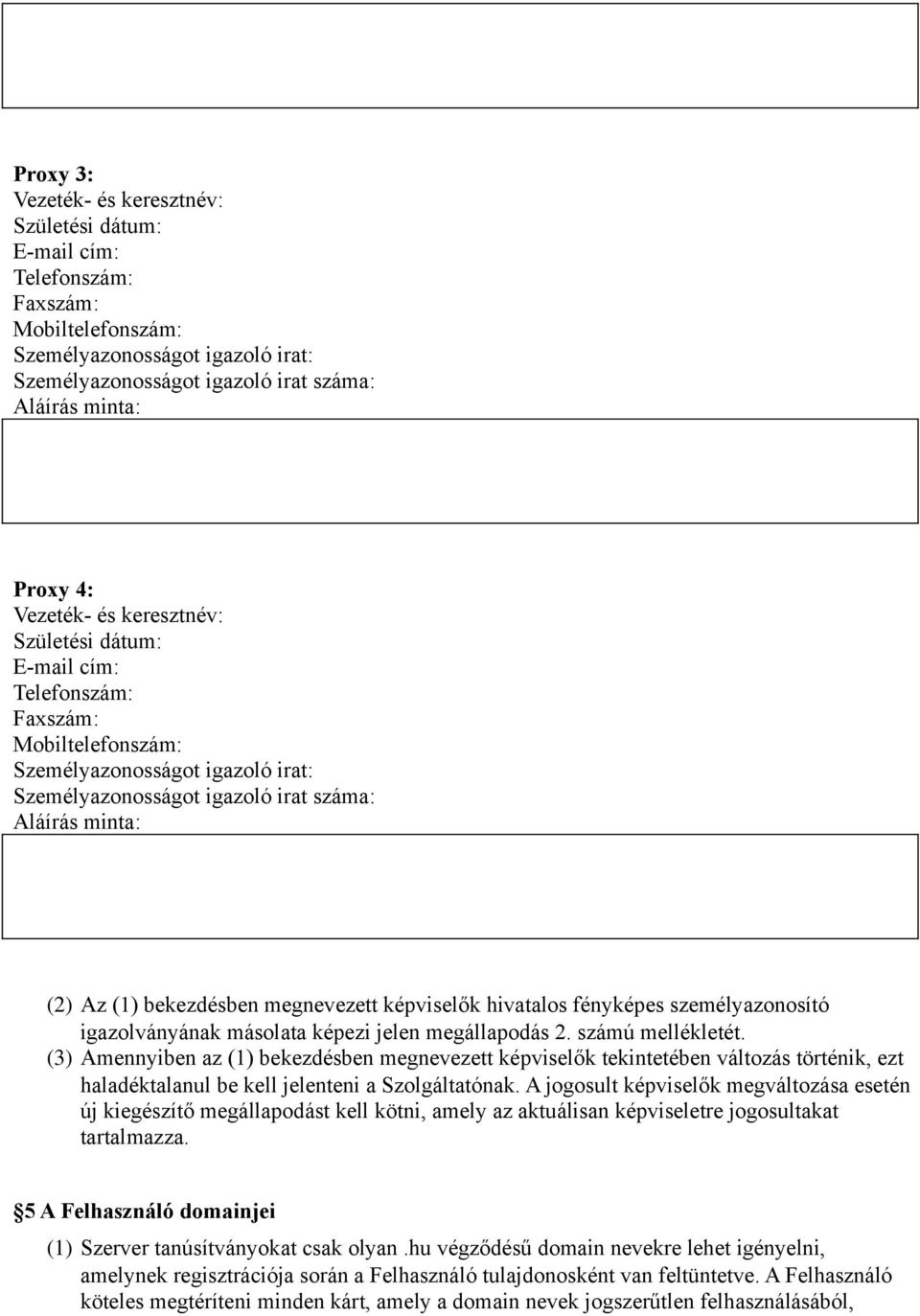 A jogosult képviselők megváltozása esetén új kiegészítő megállapodást kell kötni, amely az aktuálisan képviseletre jogosultakat tartalmazza.