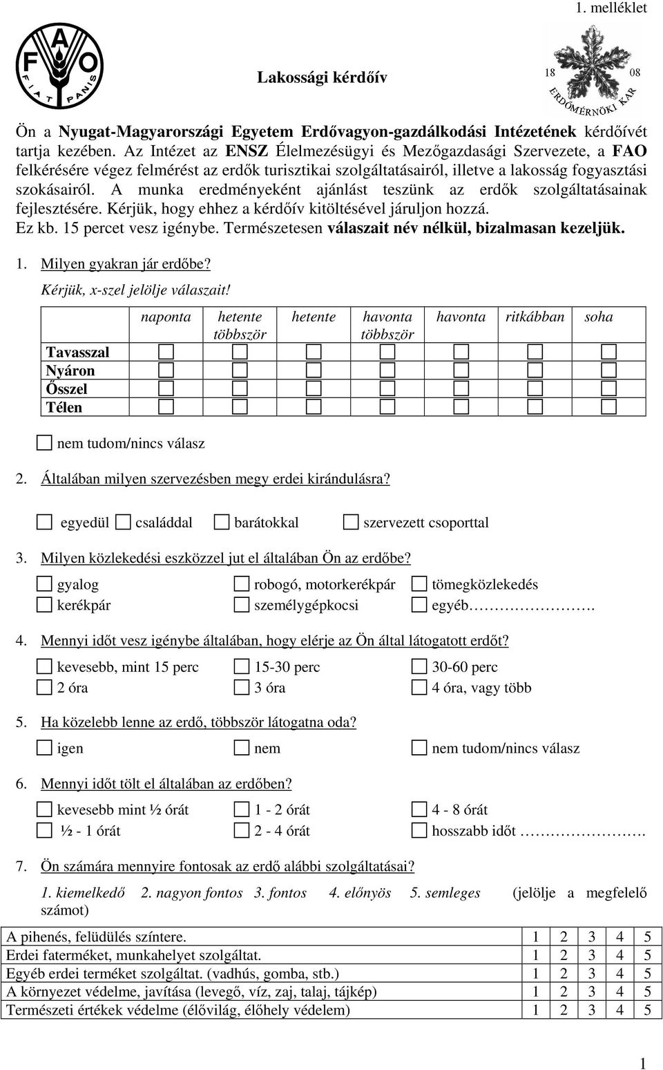 A munka eredményeként ajánlást teszünk az erdők szolgáltatásainak fejlesztésére. Kérjük, hogy ehhez a kérdőív kitöltésével járuljon hozzá. Ez kb. 15 percet vesz igénybe.