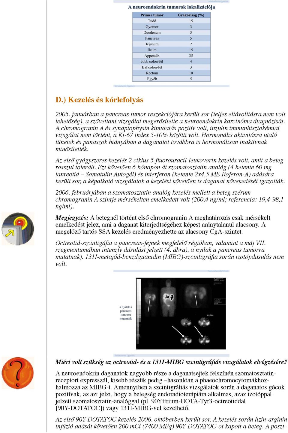 A chromogranin A és synaptophysin kimutatás pozitív volt, inzulin immunhisztokémiai vizsgálat nem történt, a Ki-67 index 5-10% közötti volt.