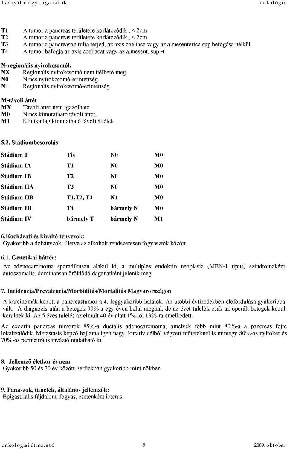 N1 Regionális nyirokcsomó-érintettség. M-távoli áttét MX Távoli áttét nem igazolható. M0 Nincs kimutatható távoli áttét. M1 Klinikailag kimutatható távoli áttétek. 5.2.