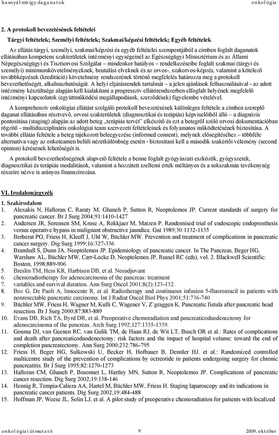 hatályos rendelkezéseibe foglalt szakmai (tárgyi és személyi) minimumkövetelményeknek, beutalási elveknek és az orvos-, szakorvos-képzés, valamint a kötelező továbbképzések (kreditáció) követelmény