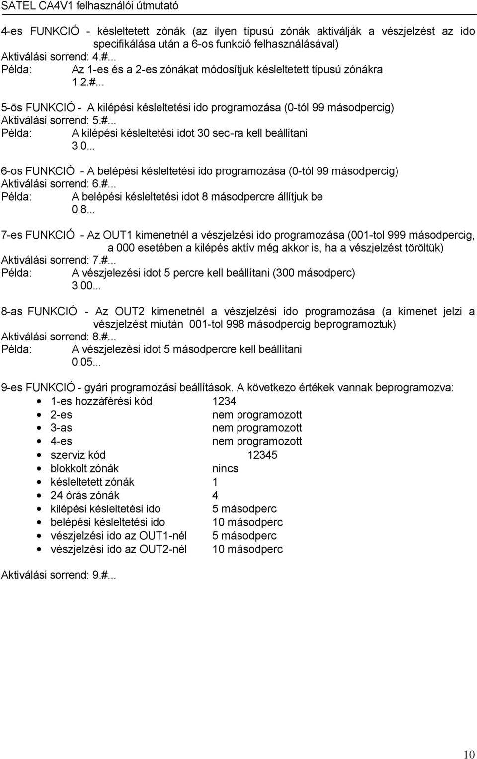 0... 6-os FUNKCIÓ - A belépési késleltetési ido programozása (0-tól 99 másodpercig) Aktiválási sorrend: 6.#... Példa: A belépési késleltetési idot 8 