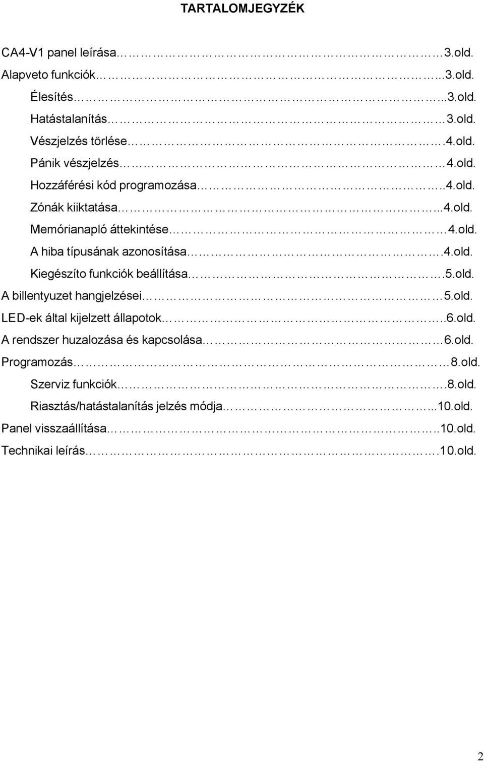 5.old. A billentyuzet hangjelzései 5.old. LED-ek által kijelzett állapotok..6.old. A rendszer huzalozása és kapcsolása 6.old. Programozás 8.old. Szerviz funkciók.