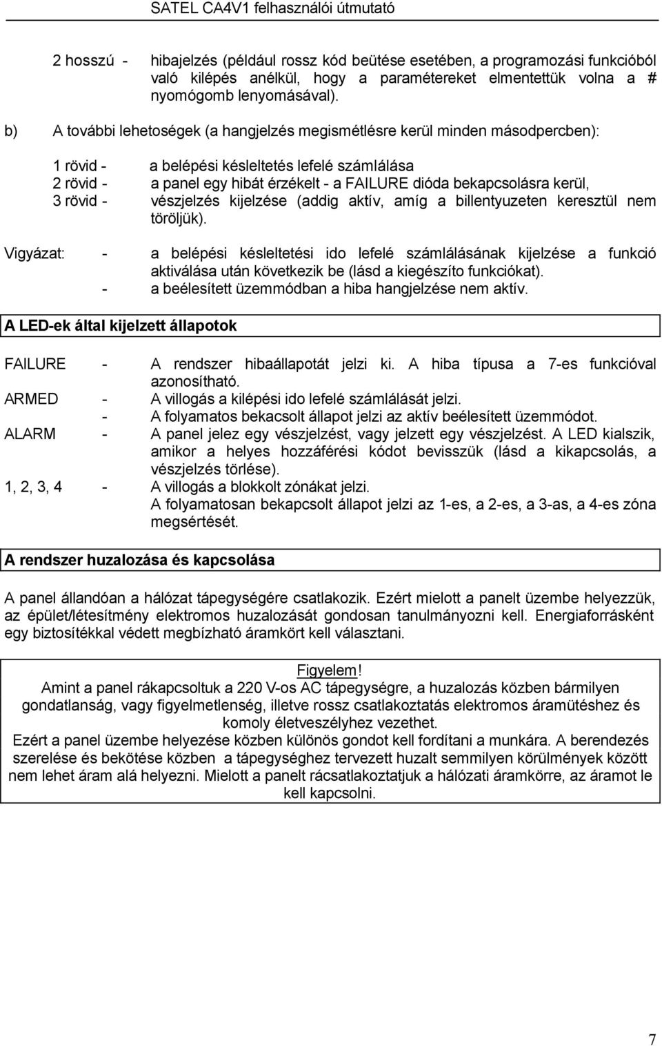 bekapcsolásra kerül, 3 rövid - vészjelzés kijelzése (addig aktív, amíg a billentyuzeten keresztül nem töröljük).