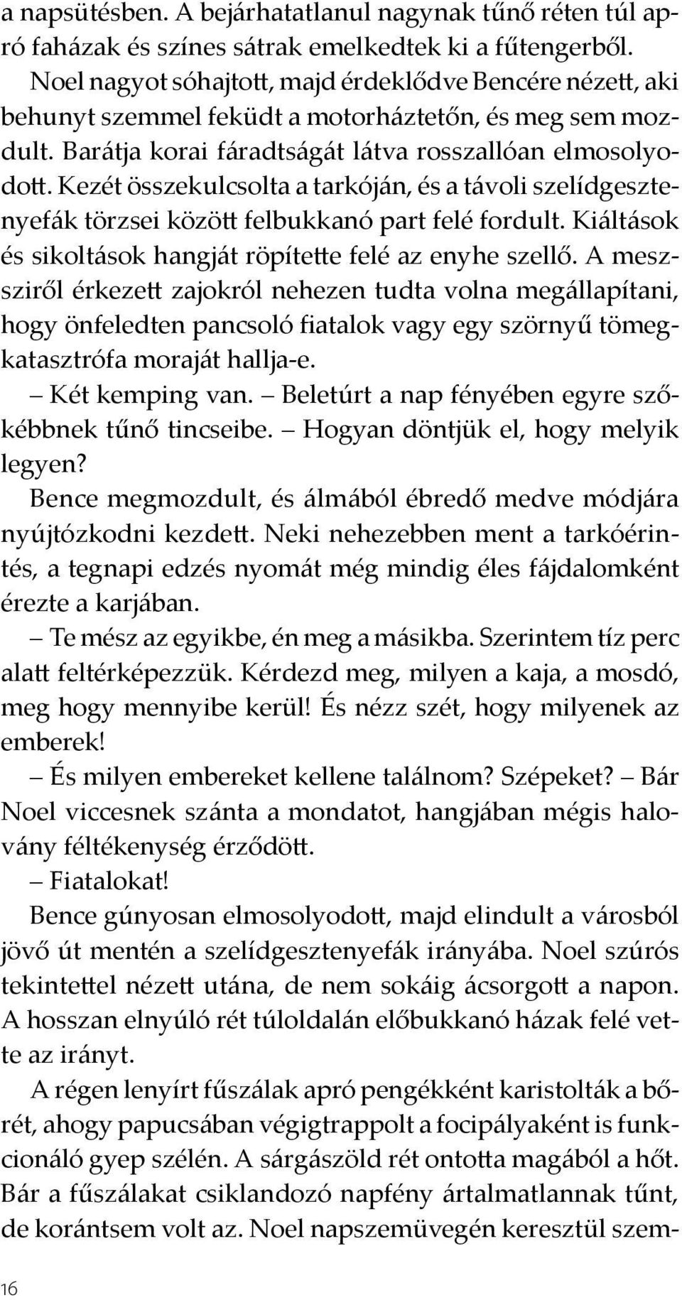 Kezét összekulcsolta a tarkóján, és a távoli szelídgesztenyefák törzsei között felbukkanó part felé fordult. Kiáltások és sikoltások hangját röpítette felé az enyhe szellő.